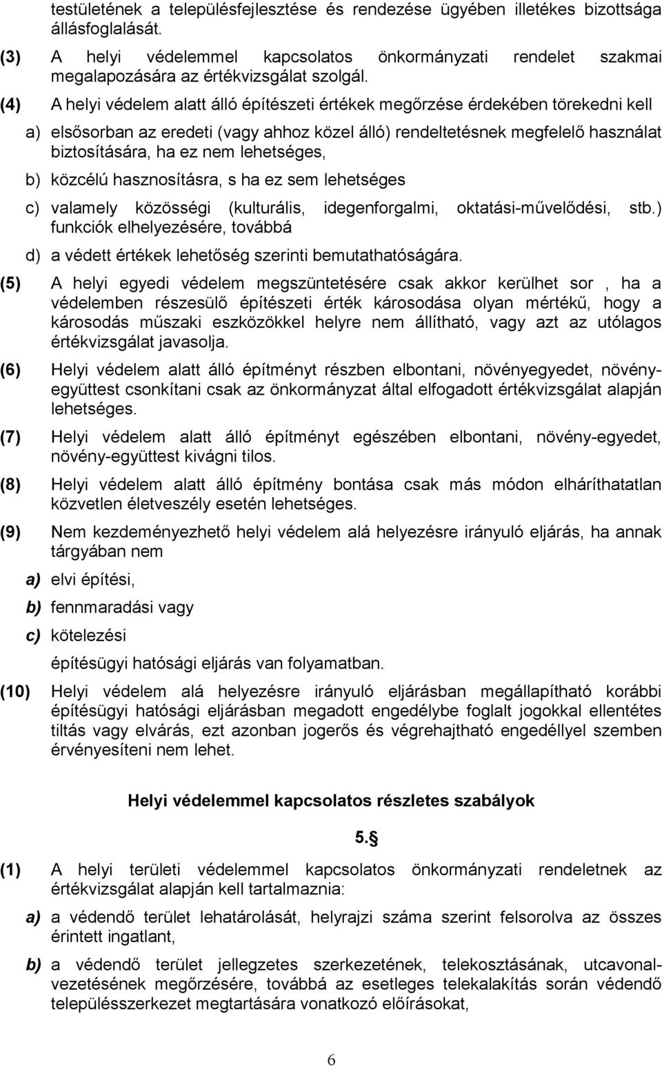 (4) A helyi védelem alatt álló építészeti értékek megőrzése érdekében törekedni kell a) elsősorban az eredeti (vagy ahhoz közel álló) rendeltetésnek megfelelő használat biztosítására, ha ez nem