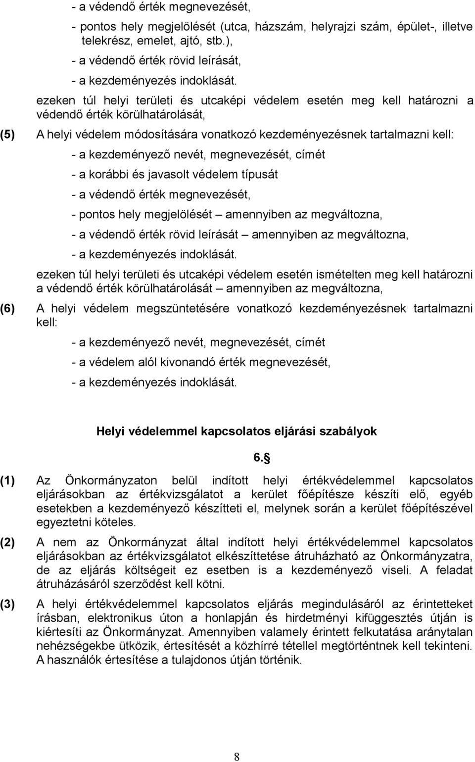 ezeken túl helyi területi és utcaképi védelem esetén meg kell határozni a védendő érték körülhatárolását, (5) A helyi védelem módosítására vonatkozó kezdeményezésnek tartalmazni kell: - a