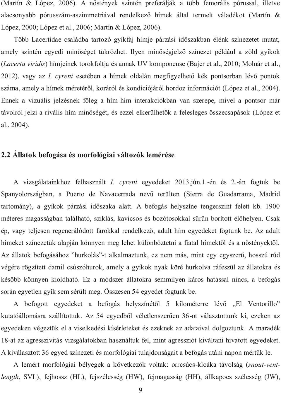 , 2006; Martín & López, 2006). Több Lacertidae családba tartozó gyíkfaj hímje párzási időszakban élénk színezetet mutat, amely szintén egyedi minőséget tükrözhet.