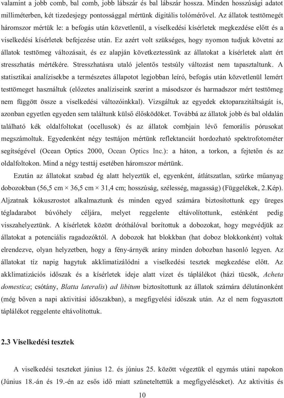 Ez azért volt szükséges, hogy nyomon tudjuk követni az állatok testtömeg változásait, és ez alapján következtessünk az állatokat a kísérletek alatt ért stresszhatás mértékére.