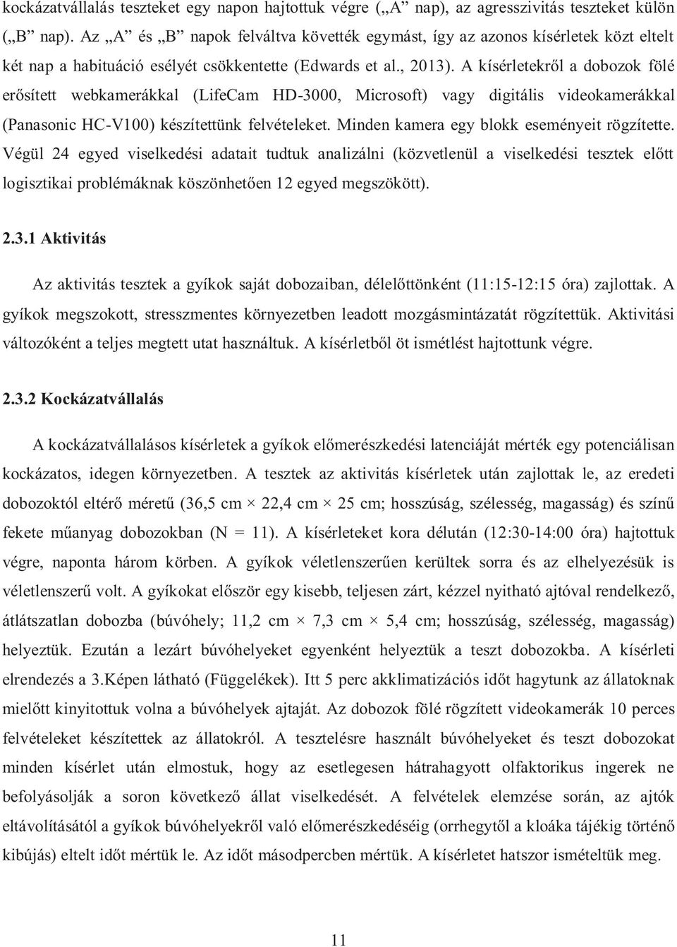 A kísérletekről a dobozok fölé erősített webkamerákkal (LifeCam HD-3000, Microsoft) vagy digitális videokamerákkal (Panasonic HC-V100) készítettünk felvételeket.