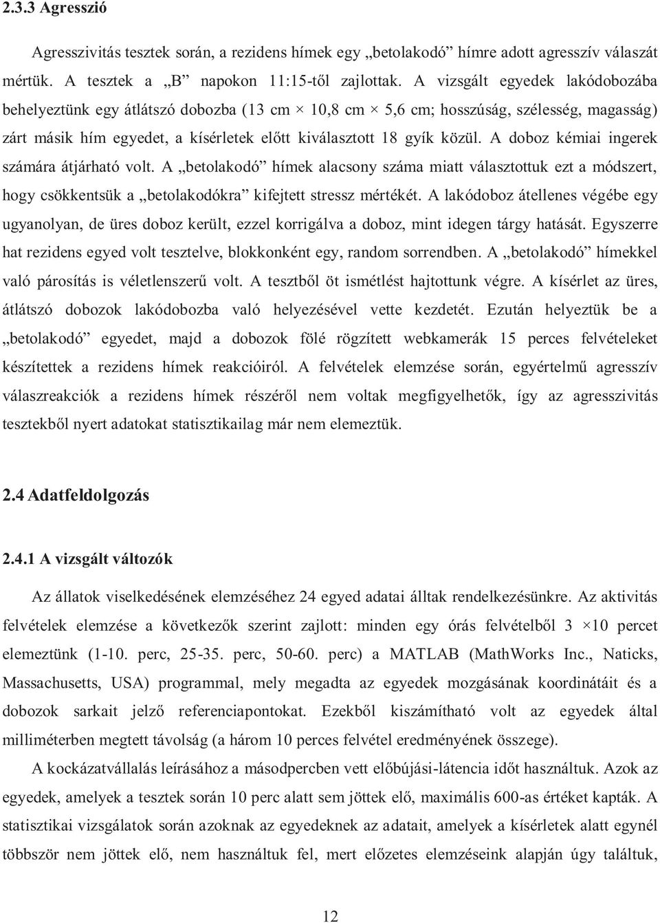 A doboz kémiai ingerek számára átjárható volt. A betolakodó hímek alacsony száma miatt választottuk ezt a módszert, hogy csökkentsük a betolakodókra kifejtett stressz mértékét.