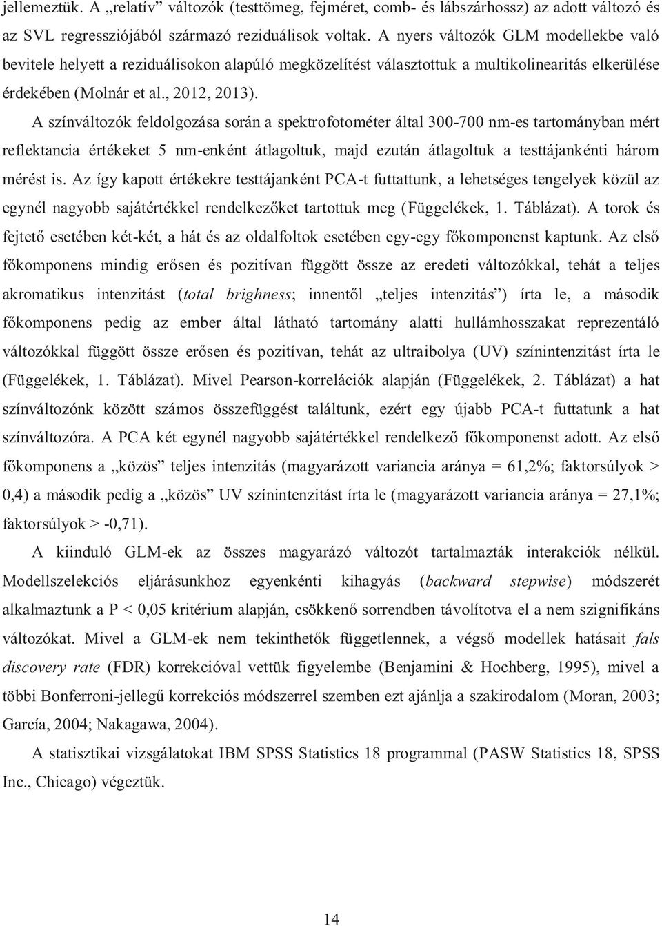 A színváltozók feldolgozása során a spektrofotométer által 300-700 nm-es tartományban mért reflektancia értékeket 5 nm-enként átlagoltuk, majd ezután átlagoltuk a testtájankénti három mérést is.