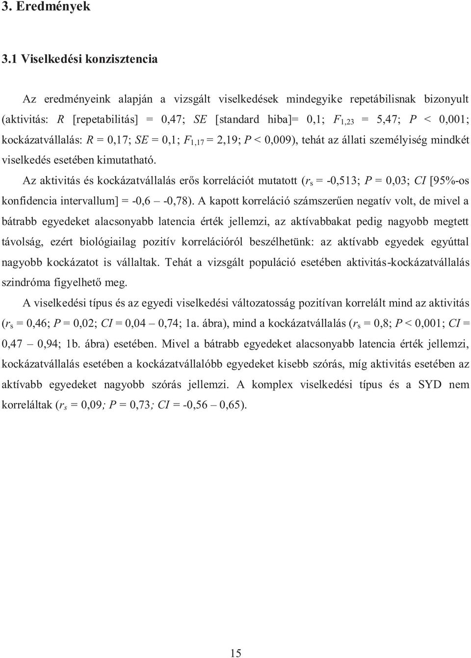 0,001; kockázatvállalás: R = 0,17; SE = 0,1; F 1,17 = 2,19; P < 0,009), tehát az állati személyiség mindkét viselkedés esetében kimutatható.