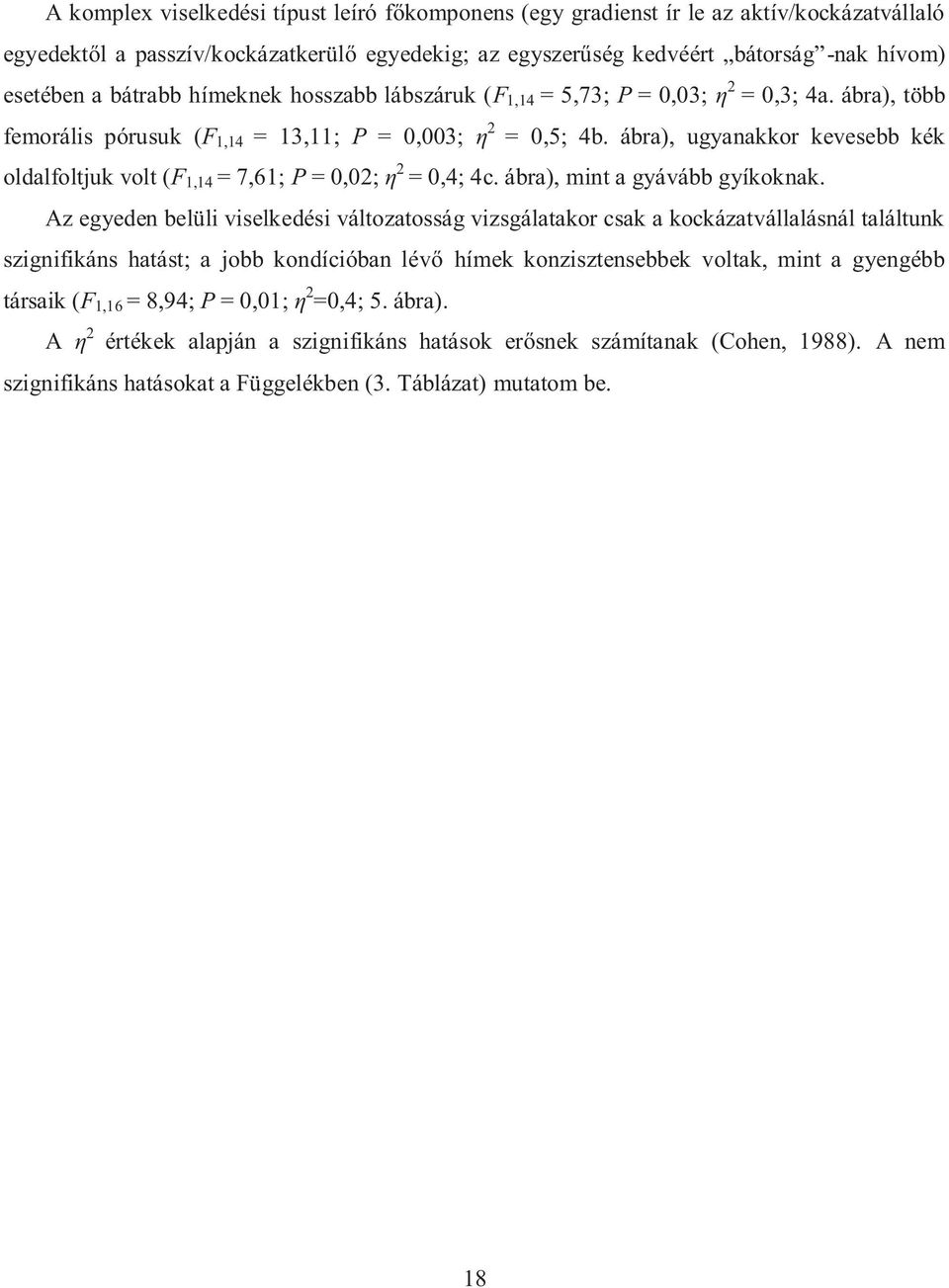 ábra), ugyanakkor kevesebb kék oldalfoltjuk volt (F 1,14 = 7,61; P = 0,02; η 2 = 0,4; 4c. ábra), mint a gyávább gyíkoknak.