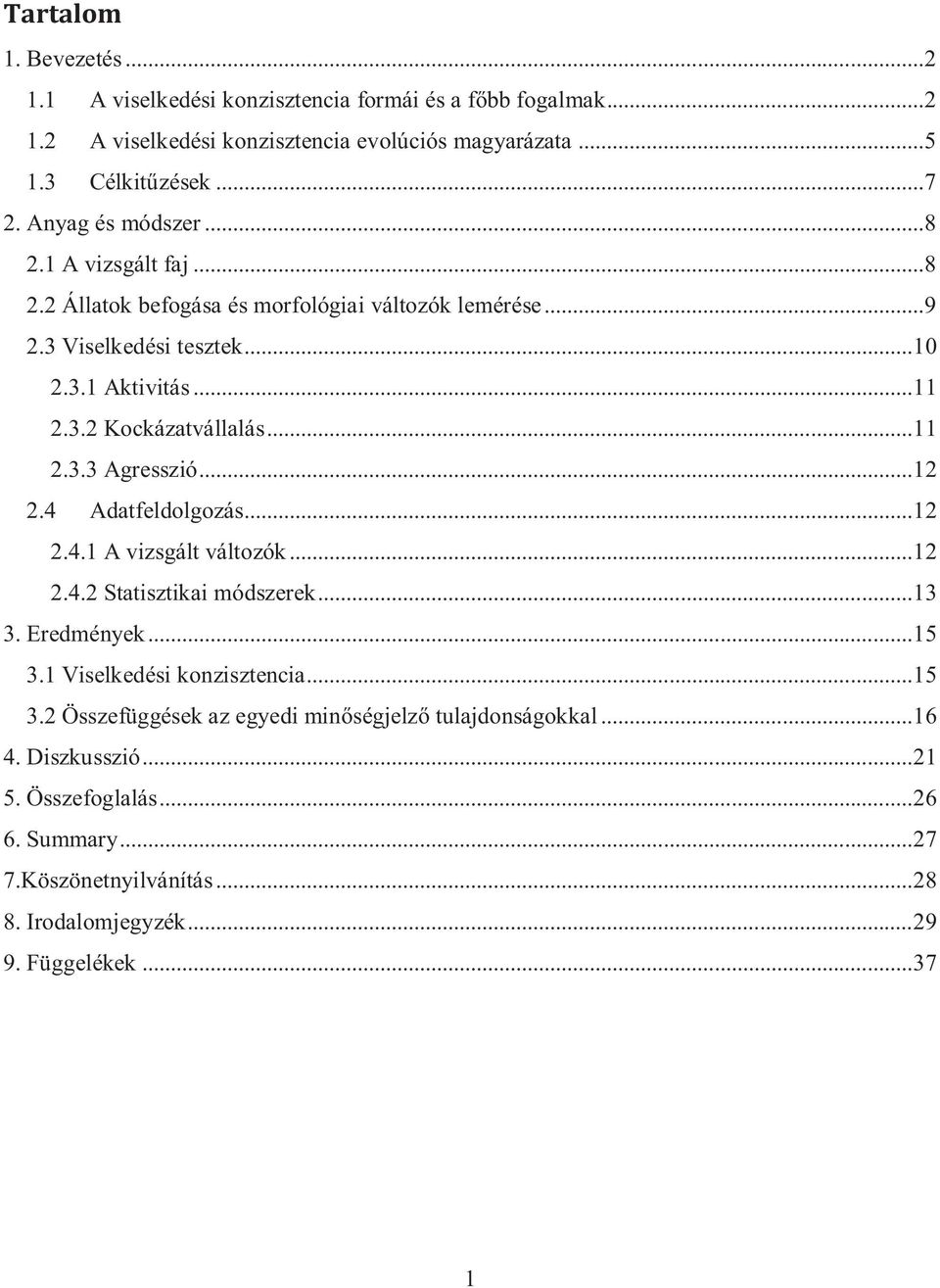 .. 11 2.3.3 Agresszió... 12 2.4 Adatfeldolgozás... 12 2.4.1 A vizsgált változók... 12 2.4.2 Statisztikai módszerek... 13 3. Eredmények... 15 3.