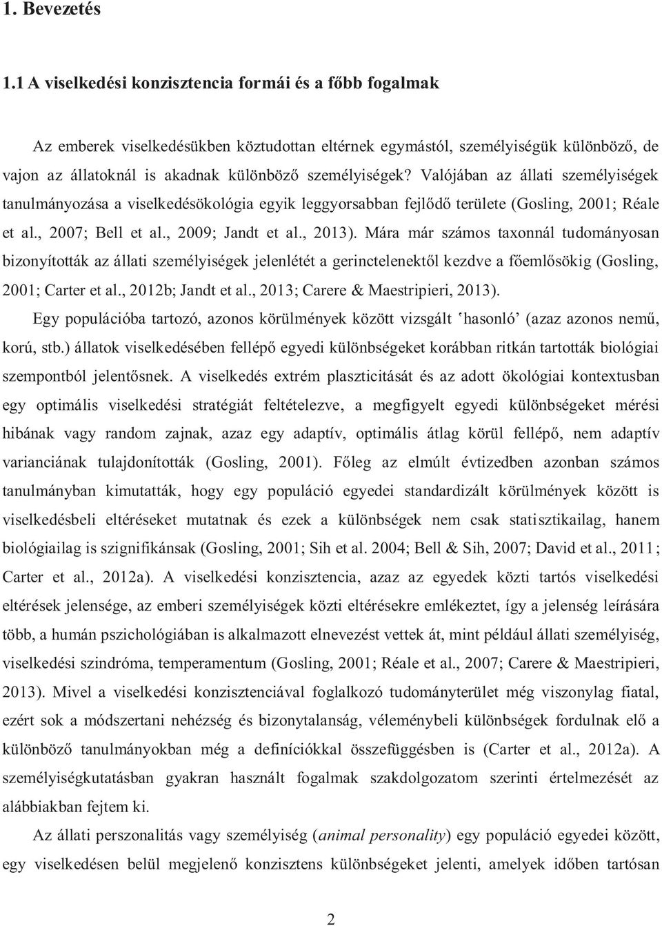 Valójában az állati személyiségek tanulmányozása a viselkedésökológia egyik leggyorsabban fejlődő területe (Gosling, 2001; Réale et al., 2007; Bell et al., 2009; Jandt et al., 2013).