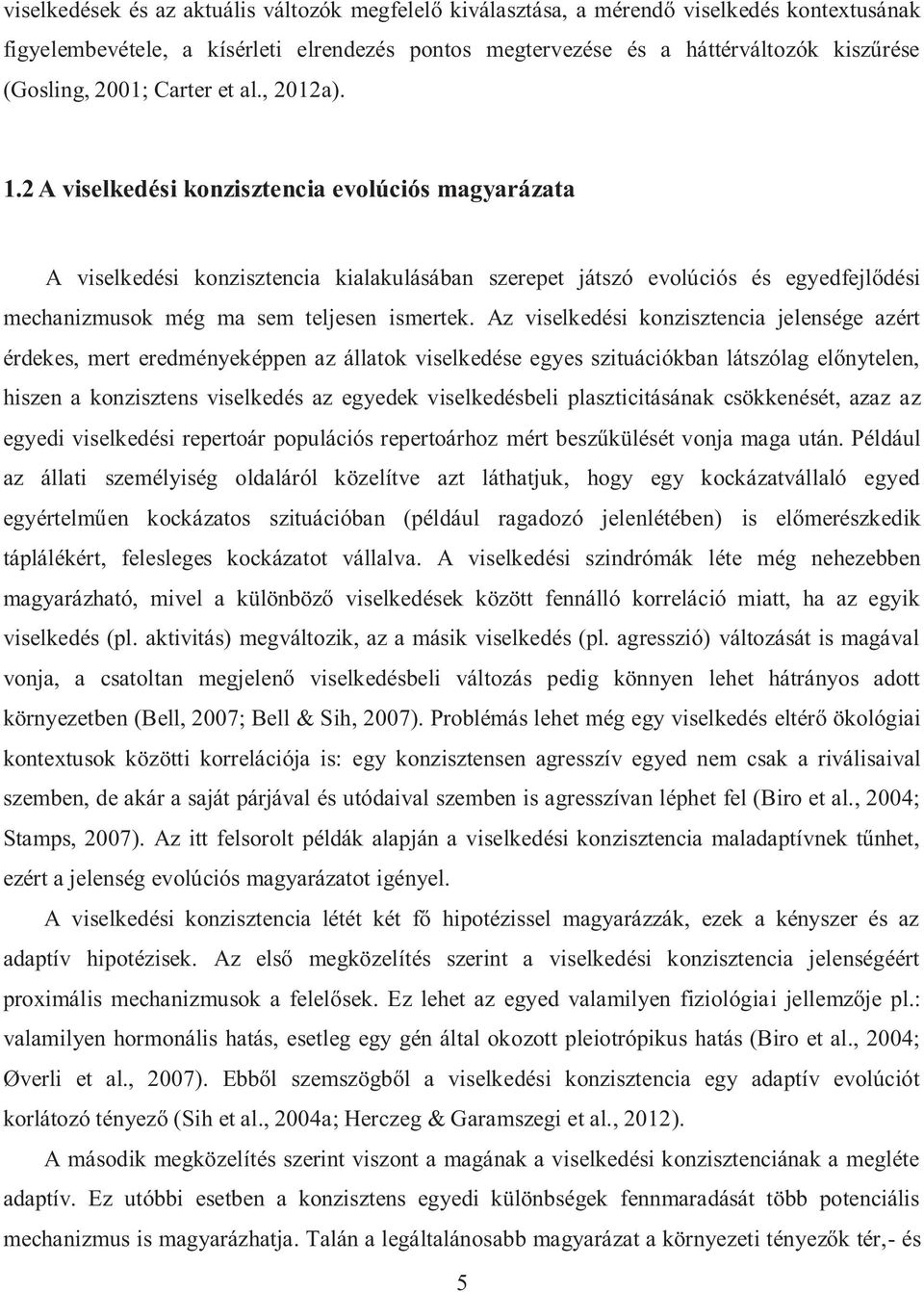 2 A viselkedési konzisztencia evolúciós magyarázata A viselkedési konzisztencia kialakulásában szerepet játszó evolúciós és egyedfejlődési mechanizmusok még ma sem teljesen ismertek.
