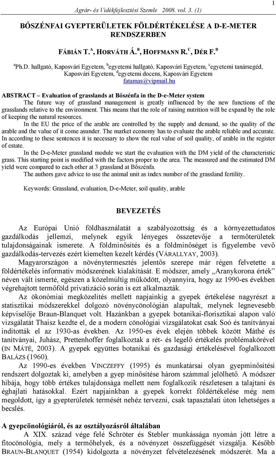 hu ABSTRACT Evaluation of grasslands at Bıszénfa in the D-e-Meter system The future way of grassland management is greatly influenced by the new functions of the grasslands relative to the