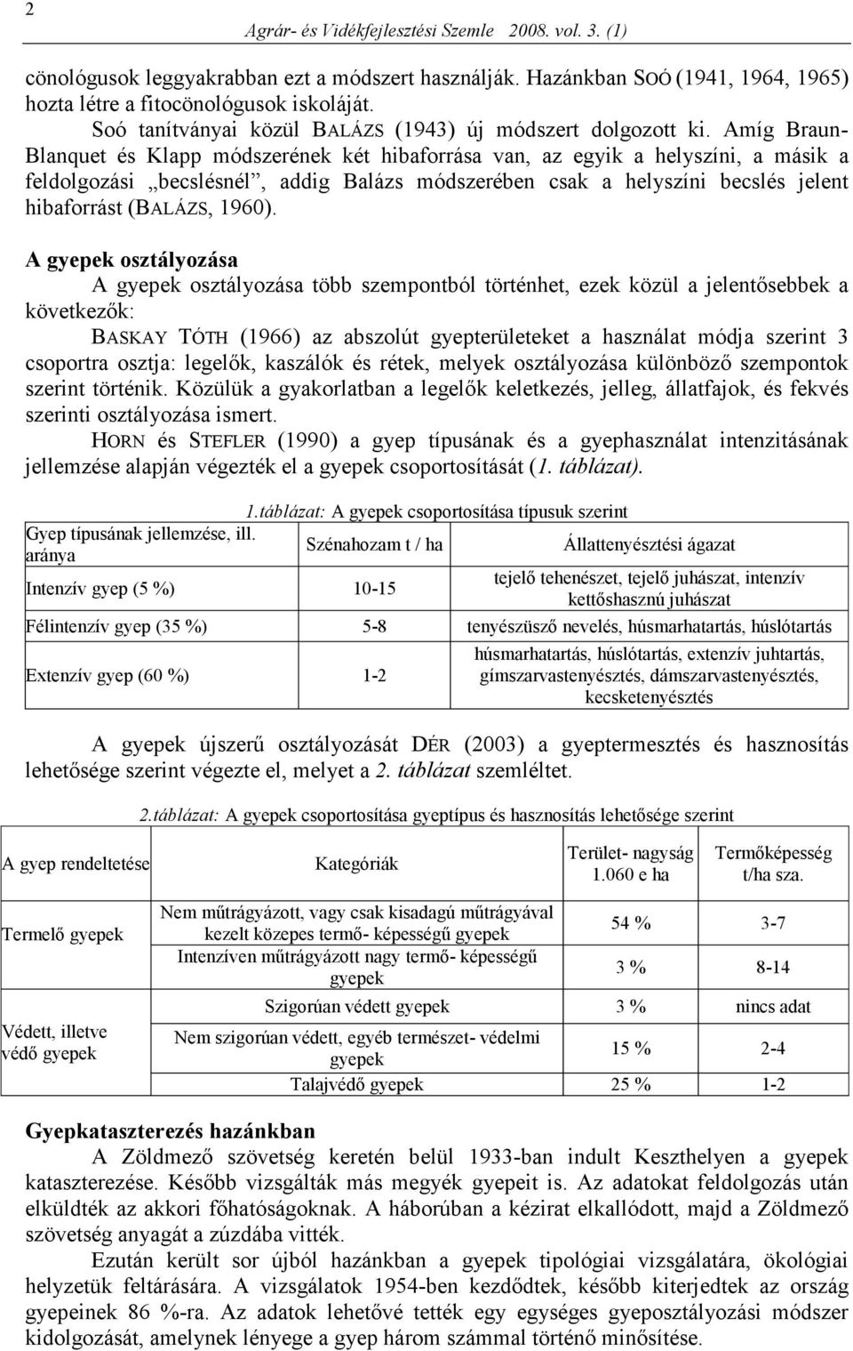 Amíg Braun- Blanquet és Klapp módszerének két hibaforrása van, az egyik a helyszíni, a másik a feldolgozási becslésnél, addig Balázs módszerében csak a helyszíni becslés jelent hibaforrást (BALÁZS,