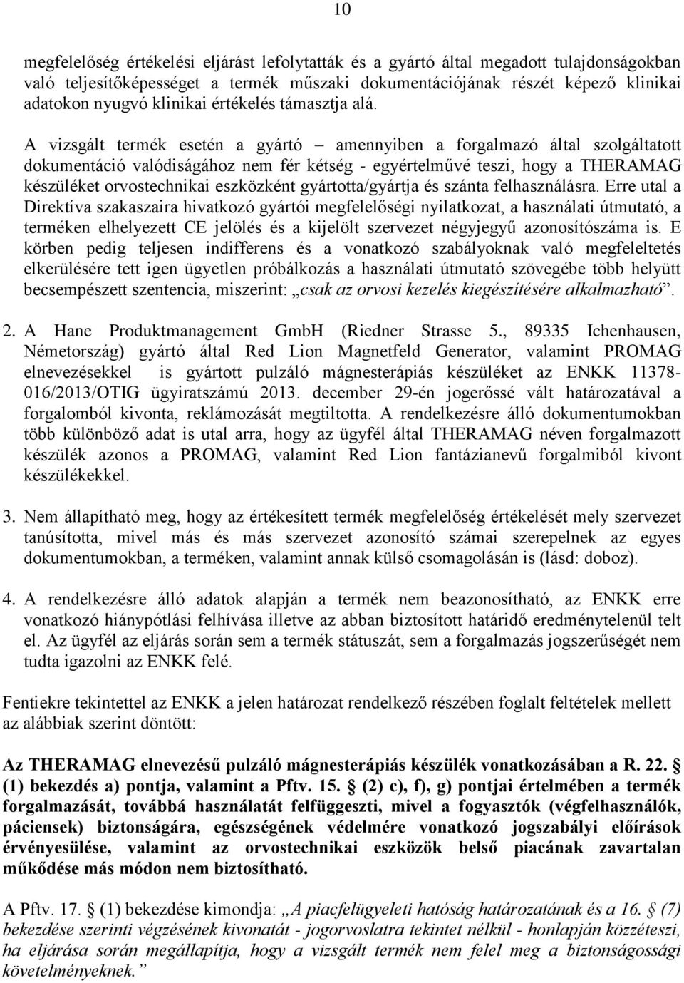 A vizsgált termék esetén a gyártó amennyiben a forgalmazó által szolgáltatott dokumentáció valódiságához nem fér kétség - egyértelművé teszi, hogy a THERAMAG készüléket orvostechnikai eszközként