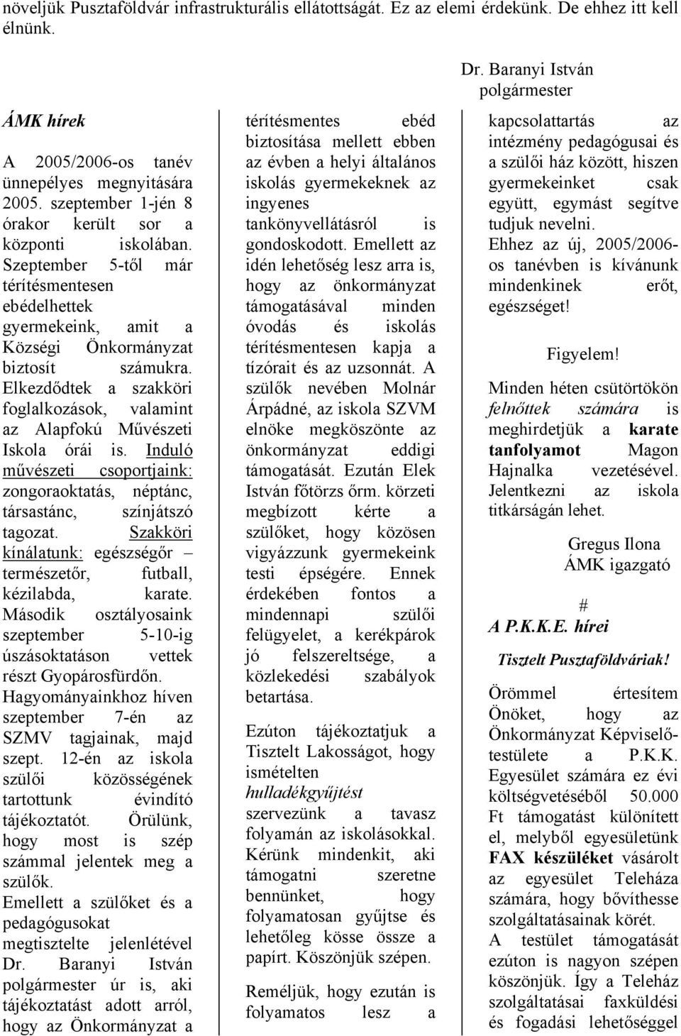 Elkezdődtek a szakköri foglalkozások, valamint az Alapfokú Művészeti Iskola órái is. Induló művészeti csoportjaink: zongoraoktatás, néptánc, társastánc, színjátszó tagozat.