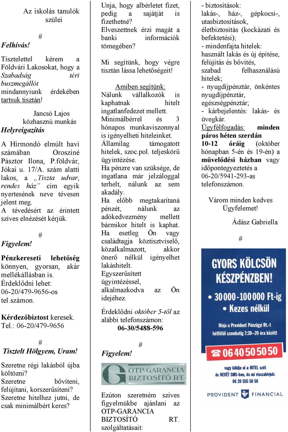 szám alatti lakos, a Tiszta udvar, rendes ház cím egyik nyertesének neve tévesen jelent meg. A tévedésért az érintett szíves elnézését kérjük.