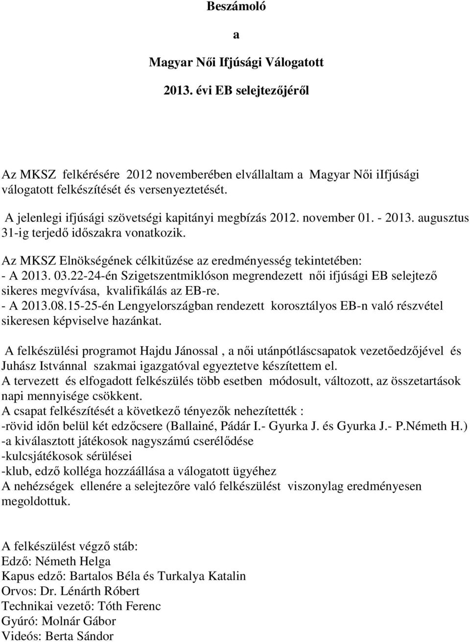 03.22-24-én Szigetszentmiklóson megrendezett női ifjúsági EB selejtező sikeres megvívása, kvalifikálás az EB-re. - A 2013.08.