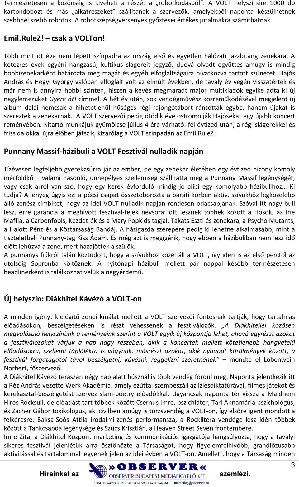 A robotszépségversenyek győztesei értékes jutalmakra számíthatnak. Emil.RuleZ! csak a VOLTon! Több mint öt éve nem lépett színpadra az ország első és egyetlen hálózati jazzbitang zenekara.