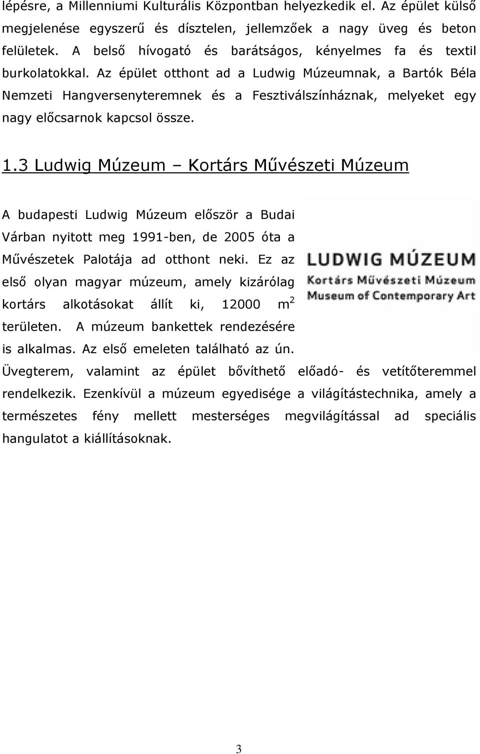 Az épület otthont ad a Ludwig Múzeumnak, a Bartók Béla Nemzeti Hangversenyteremnek és a Fesztiválszínháznak, melyeket egy nagy előcsarnok kapcsol össze. 1.