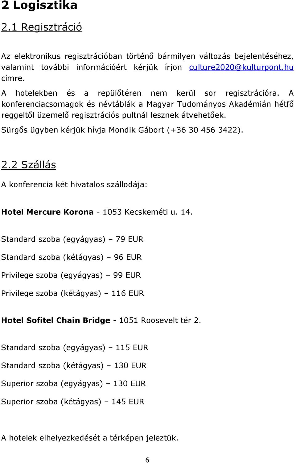 Sürgős ügyben kérjük hívja Mondik Gábort (+36 30 456 3422). 2.2 Szállás A konferencia két hivatalos szállodája: Hotel Mercure Korona - 1053 Kecskeméti u. 14.