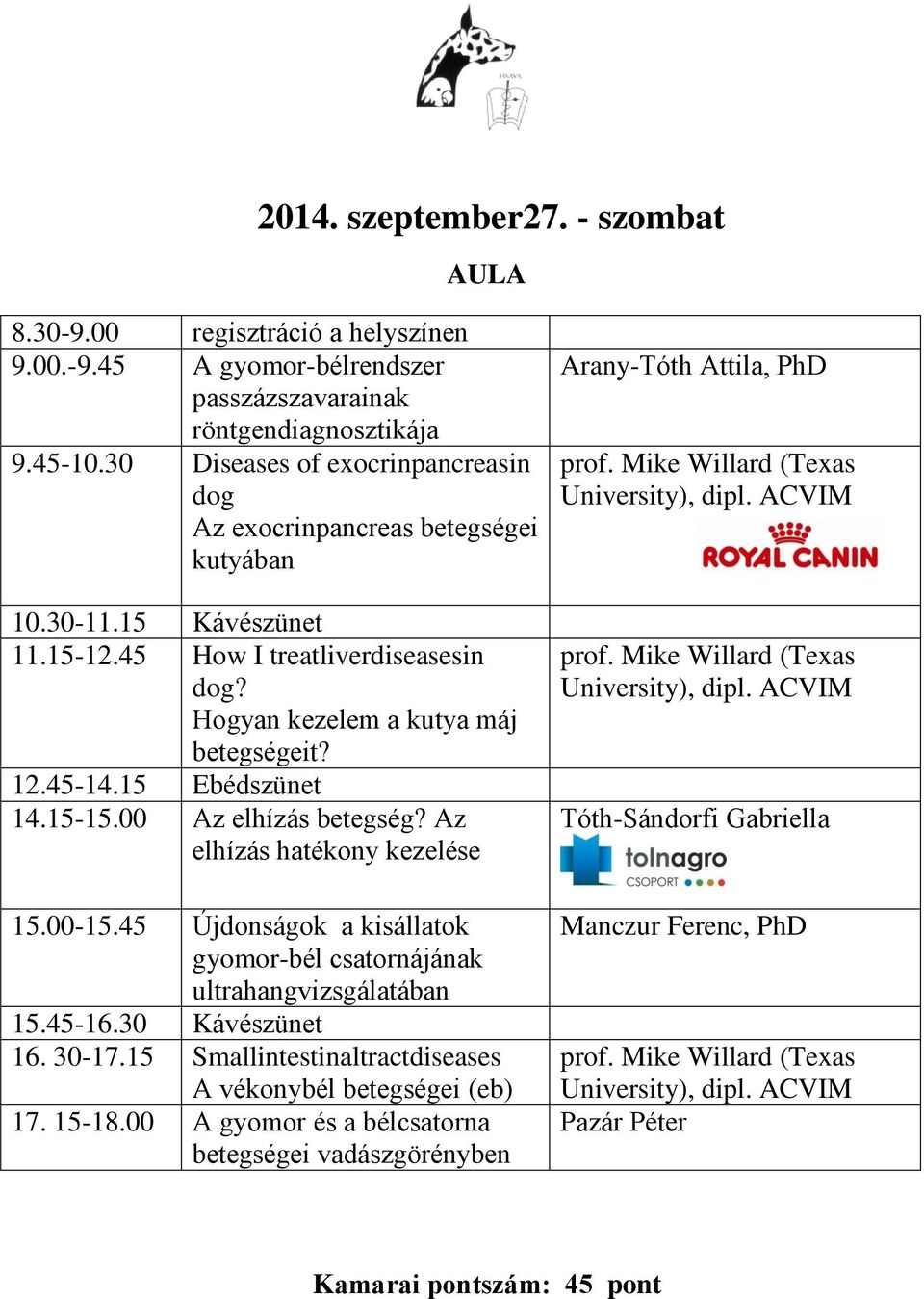 15 Ebédszünet 14.15-15.00 Az elhízás betegség? Az elhízás hatékony kezelése 15.00-15.45 Újdonságok a kisállatok gyomor-bél csatornájának ultrahangvizsgálatában 15.45-16.30 Kávészünet 16.