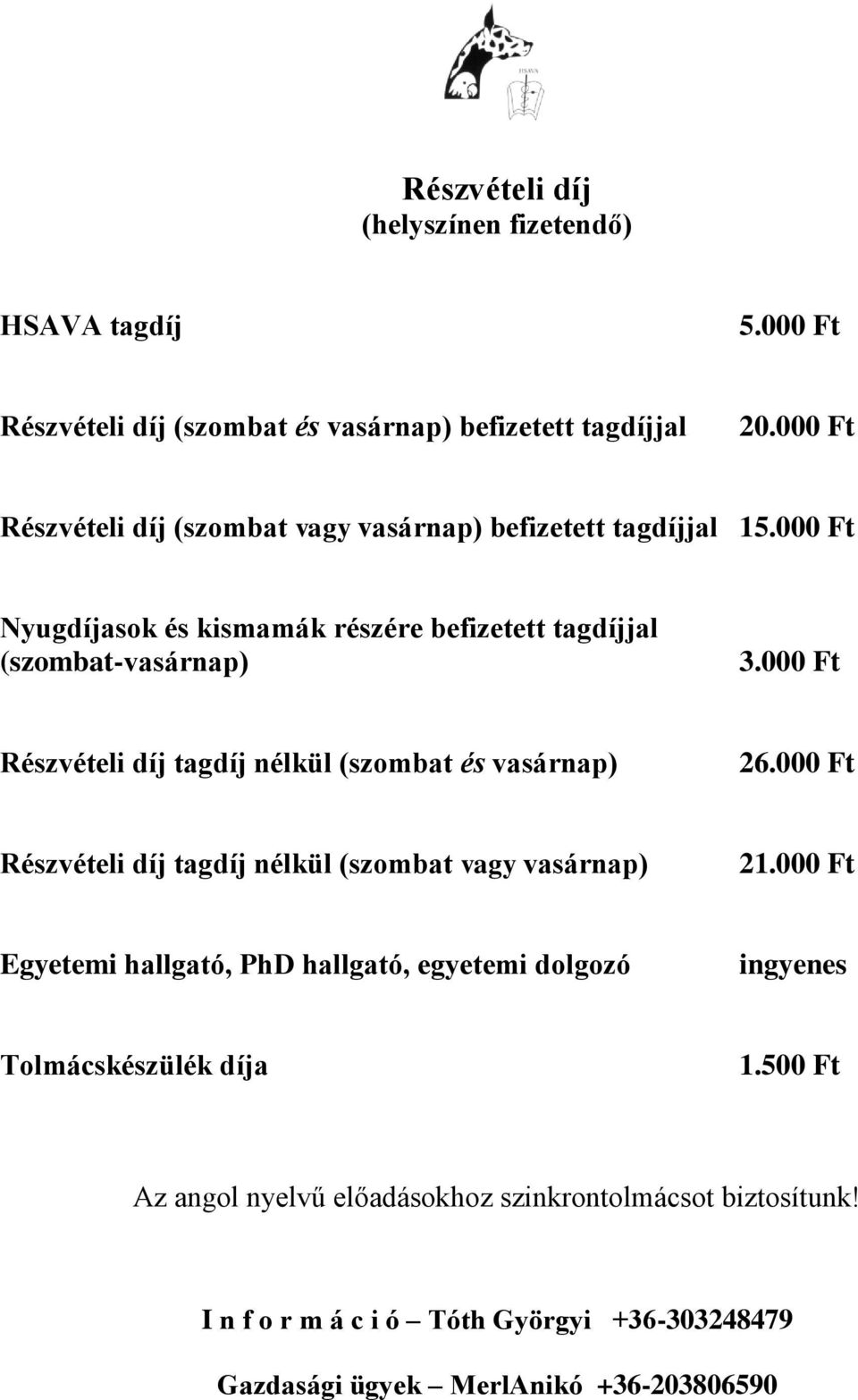 000 Ft Részvételi díj tagdíj nélkül (szombat és vasárnap) 26.000 Ft Részvételi díj tagdíj nélkül (szombat vagy vasárnap) 21.