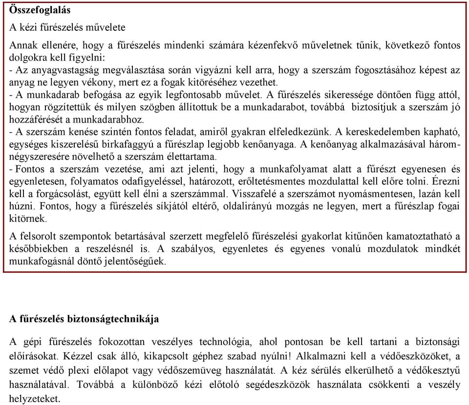 A fűrészelés sikeressége döntően függ attól, hogyan rögzítettük és milyen szögben állítottuk be a munkadarabot, továbbá biztosítjuk a szerszám jó hozzáférését a munkadarabhoz.