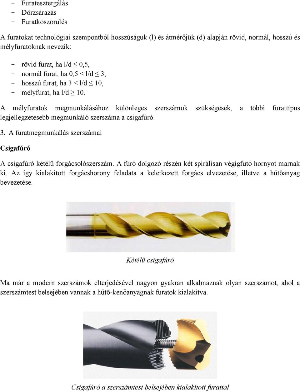 A mélyfuratok megmunkálásához különleges szerszámok szükségesek, a többi furattípus legjellegzetesebb megmunkáló szerszáma a csigafúró. 3.
