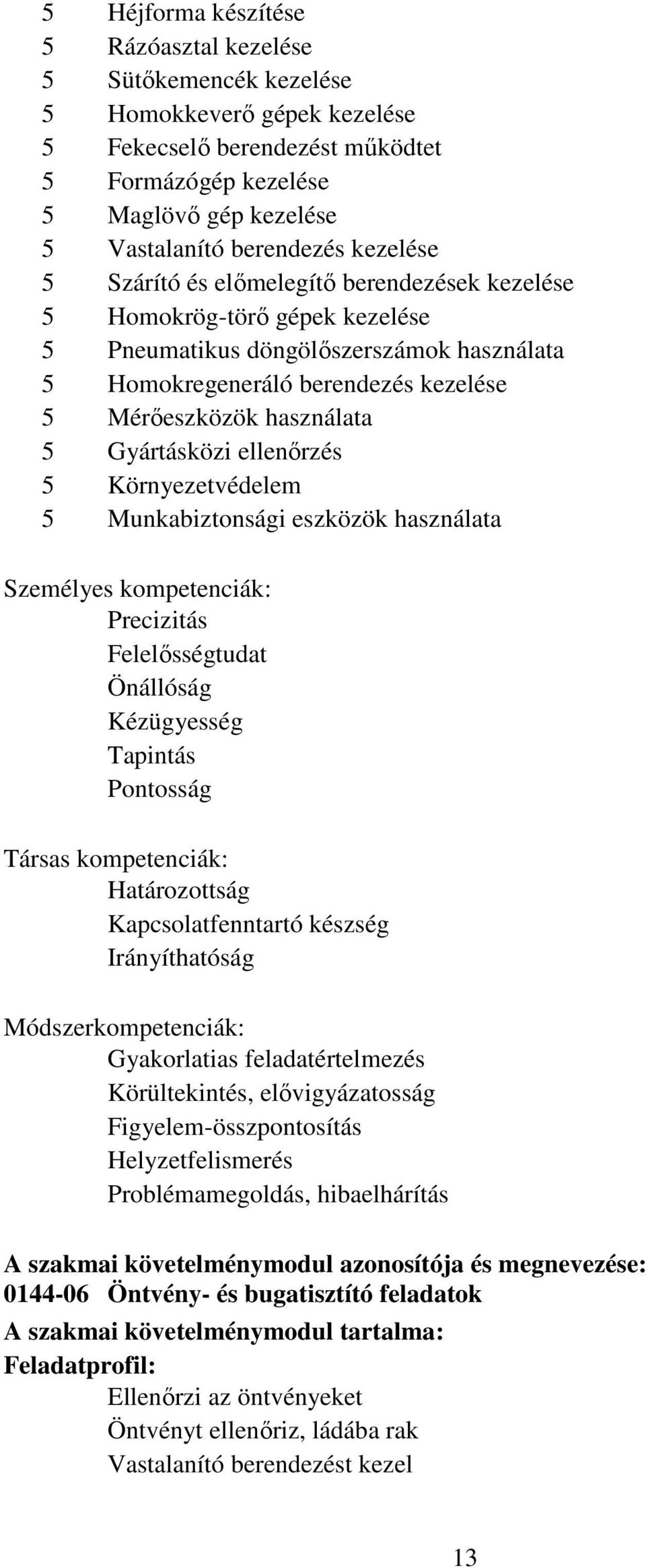 Gyártásközi ellenőrzés 5 Környezetvédelem 5 Munkabiztonsági eszközök használata Személyes kompetenciák: Precizitás Felelősségtudat Önállóság Kézügyesség Tapintás Pontosság Társas kompetenciák: