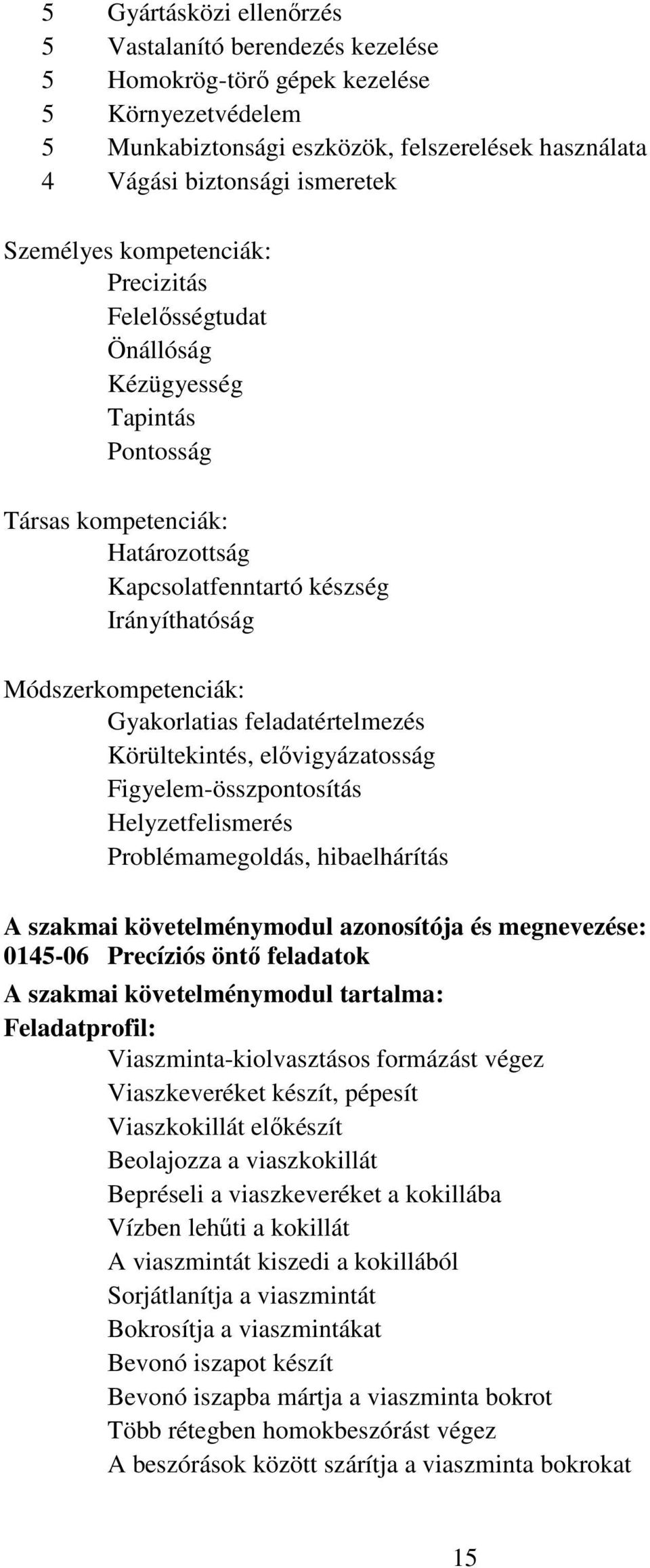 Gyakorlatias feladatértelmezés Körültekintés, elővigyázatosság Figyelem-összpontosítás Helyzetfelismerés Problémamegoldás, hibaelhárítás A szakmai követelménymodul azonosítója és megnevezése: 0145-06