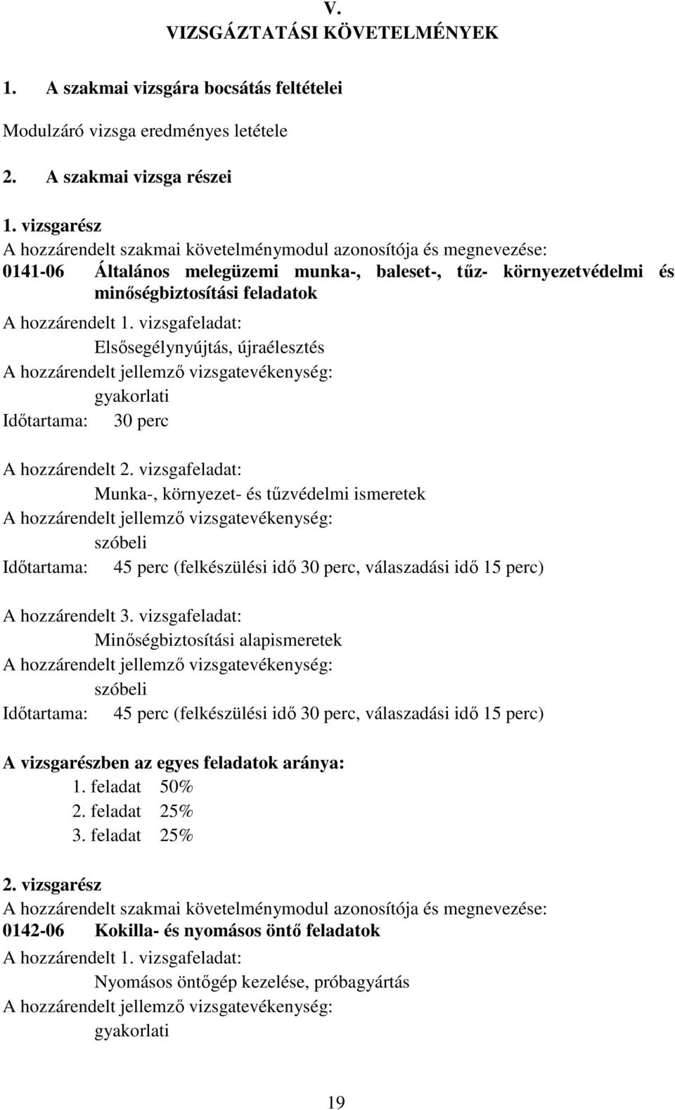 vizsgafeladat: Elsősegélynyújtás, újraélesztés A hozzárendelt jellemző vizsgatevékenység: gyakorlati Időtartama: 30 perc A hozzárendelt 2.