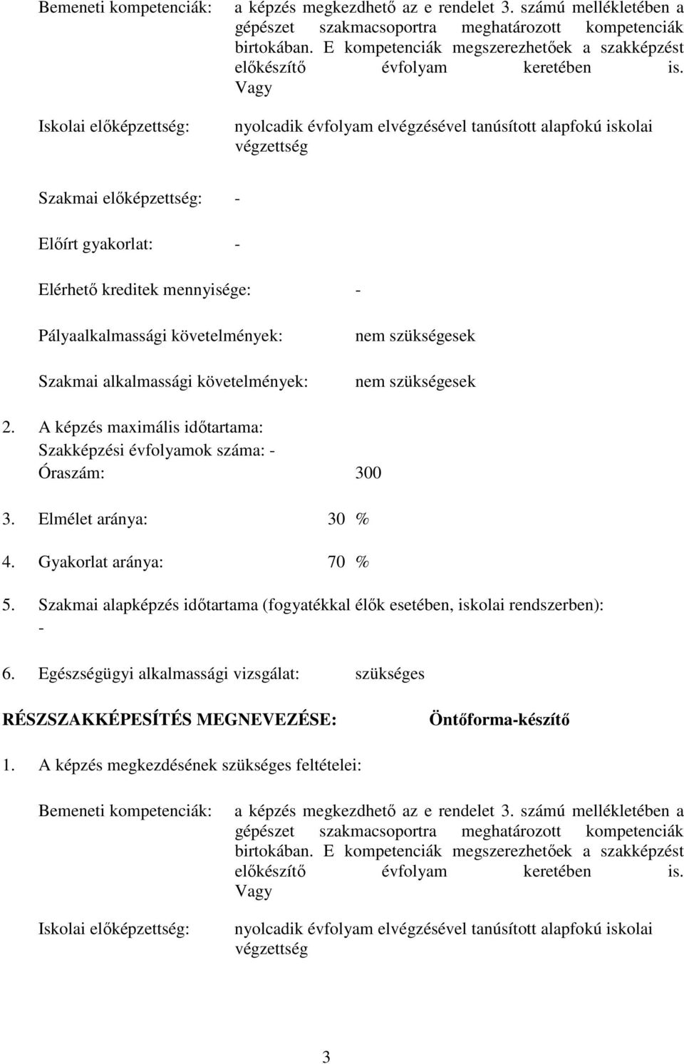 Vagy nyolcadik évfolyam elvégzésével tanúsított alapfokú iskolai végzettség Szakmai előképzettség: - Előírt gyakorlat: - Elérhető kreditek mennyisége: - Pályaalkalmassági követelmények: Szakmai