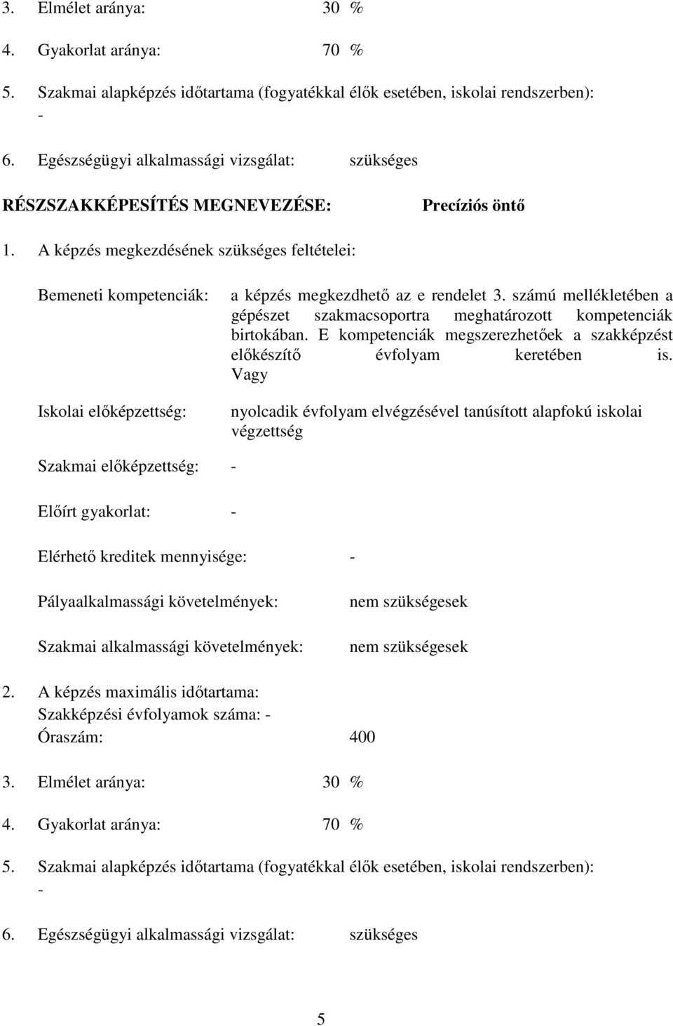 A képzés megkezdésének szükséges feltételei: Bemeneti kompetenciák: Iskolai előképzettség: a képzés megkezdhető az e rendelet 3.