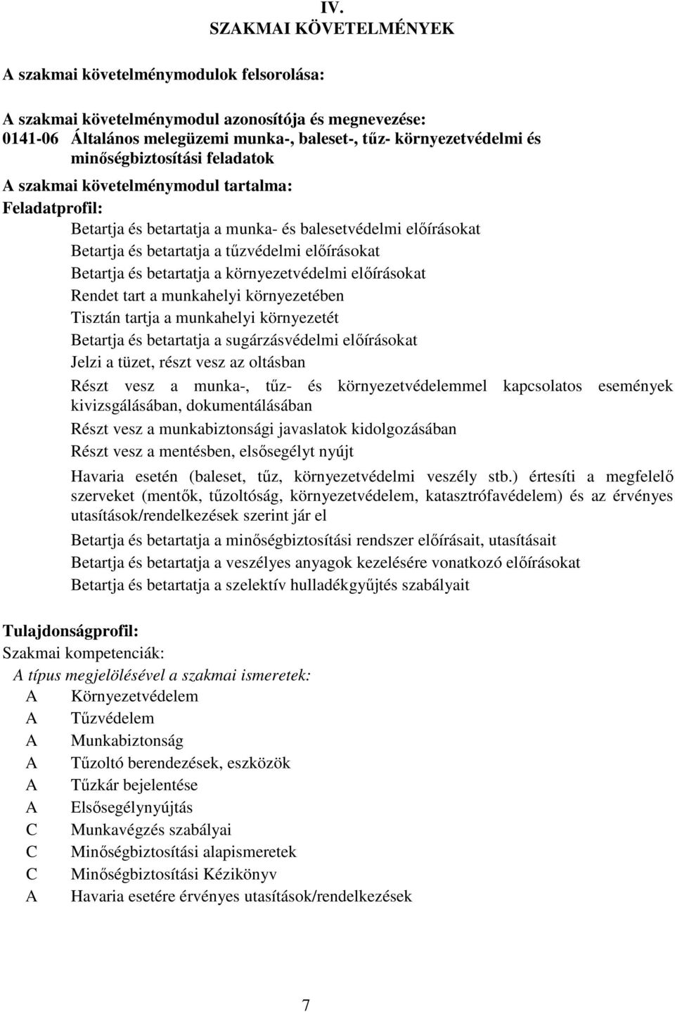 követelménymodul tartalma: Feladatprofil: Betartja és betartatja a munka- és balesetvédelmi előírásokat Betartja és betartatja a tűzvédelmi előírásokat Betartja és betartatja a környezetvédelmi