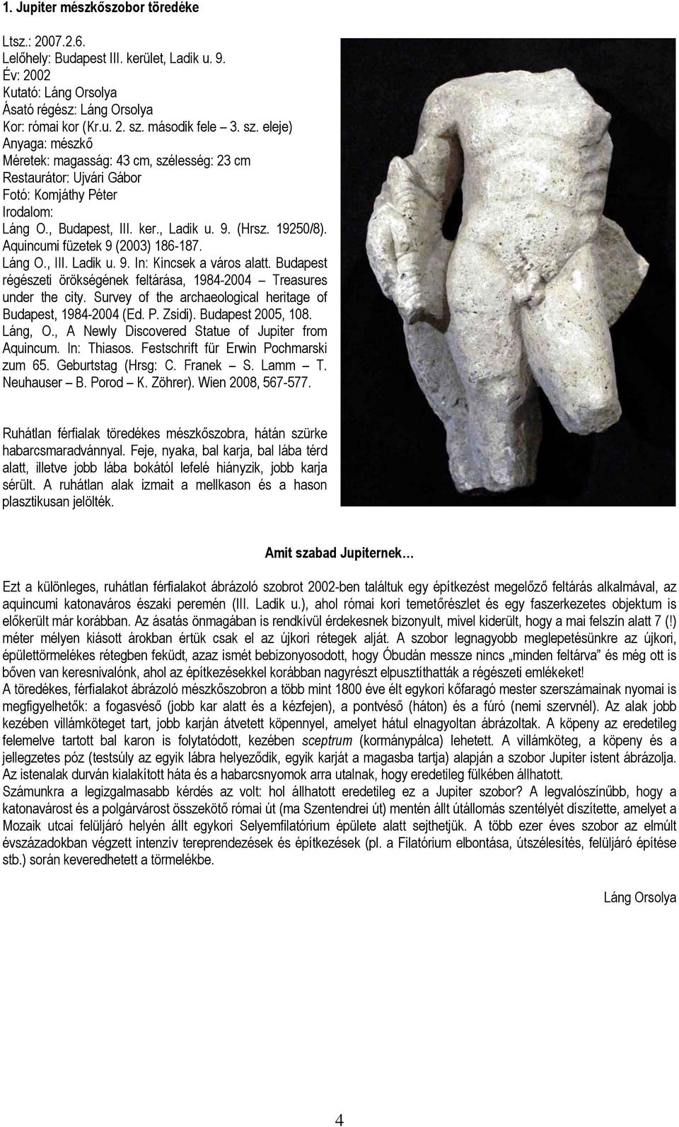 Aquincumi füzetek 9 (2003) 186-187. Láng O., III. Ladik u. 9. In: Kincsek a város alatt. Budapest régészeti örökségének feltárása, 1984-2004 Treasures under the city.