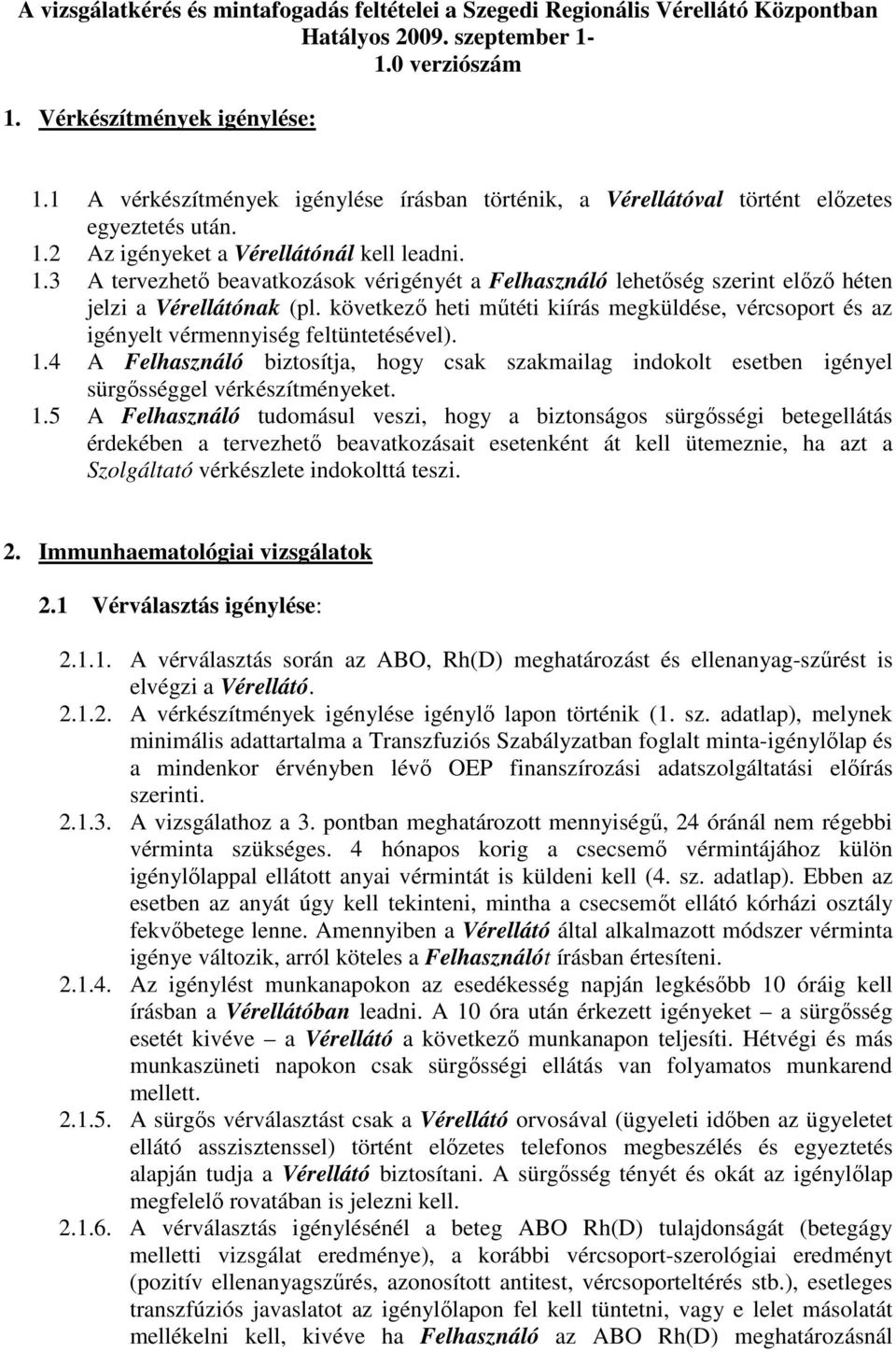 2 Az igényeket a Vérellátónál kell leadni. 1.3 A tervezhető beavatkozások vérigényét a Felhasználó lehetőség szerint előző héten jelzi a Vérellátónak (pl.