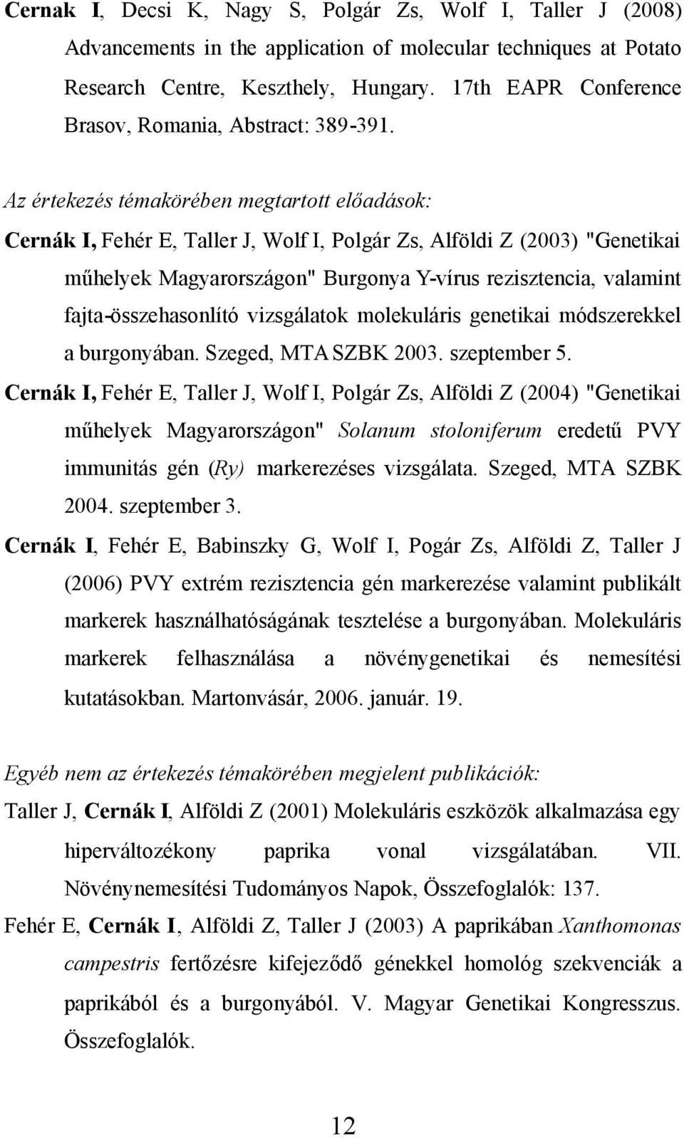 Az értekezés témakörében megtartott előadások: Cernák I, Fehér E, Taller J, Wolf I, Polgár Zs, Alföldi Z (2003) "Genetikai műhelyek Magyarországon" Burgonya Y-vírus rezisztencia, valamint