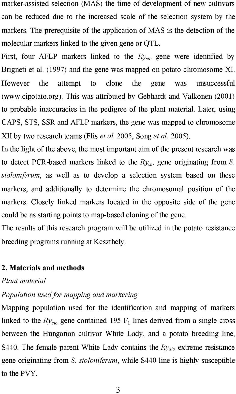 First, four AFLP markers linked to the Ry sto gene were identified by Brigneti et al. (1997) and the gene was mapped on potato chromosome XI.