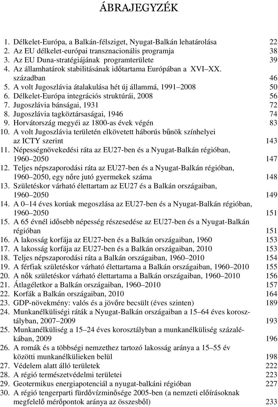 Jugoszlávia bánságai, 1931 72 18. Jugoszlávia tagköztársaságai, 1946 74 19. Horvátország megyéi az 1800-as évek végén 83 10.