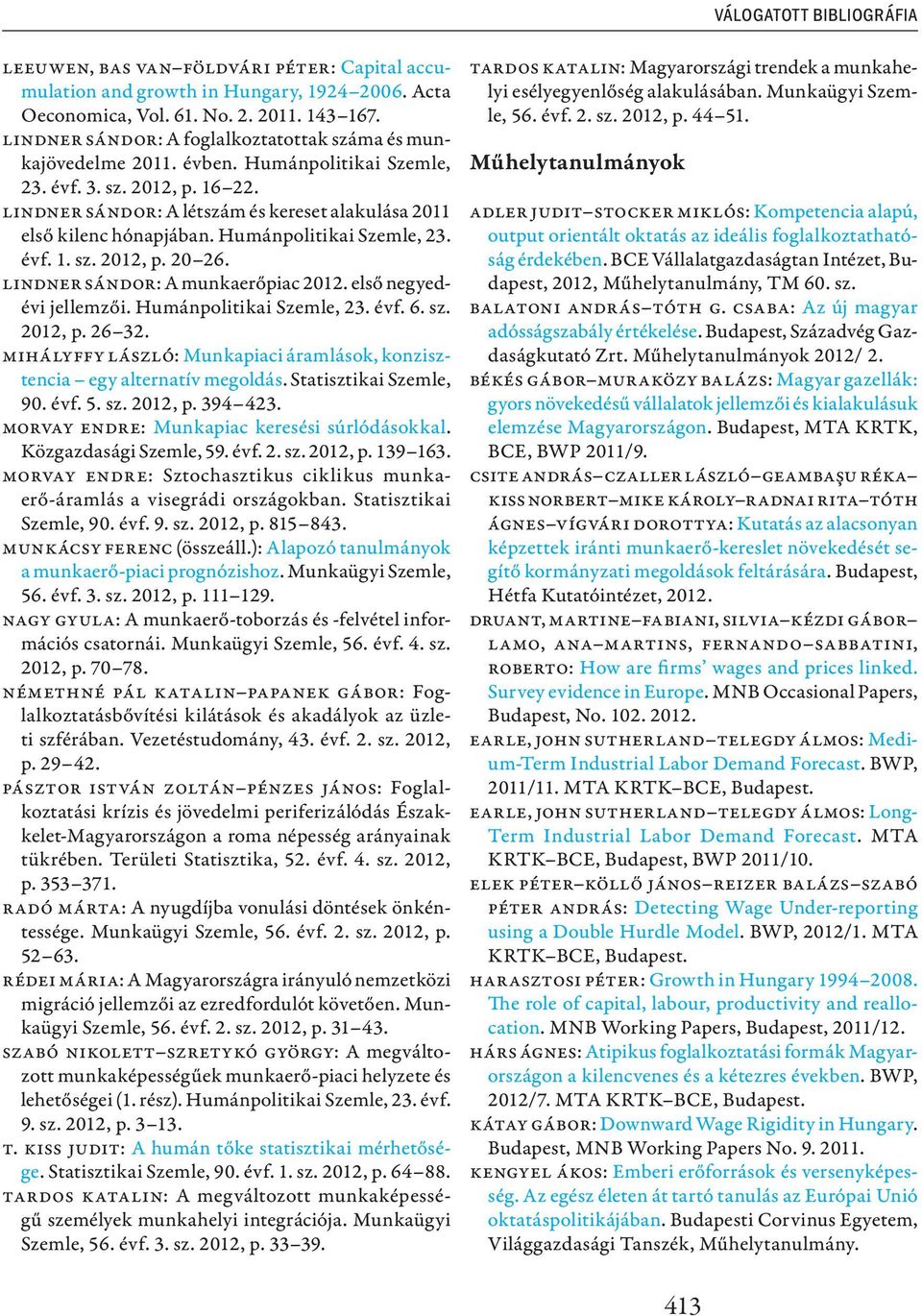 Lindner Sándor: A létszám és kereset alakulása 2011 első kilenc hónapjában. Humánpolitikai Szemle, 23. évf. 1. sz. 2012, p. 20 26. Lindner Sándor: A munkaerőpiac 2012. első negyedévi jellemzői.
