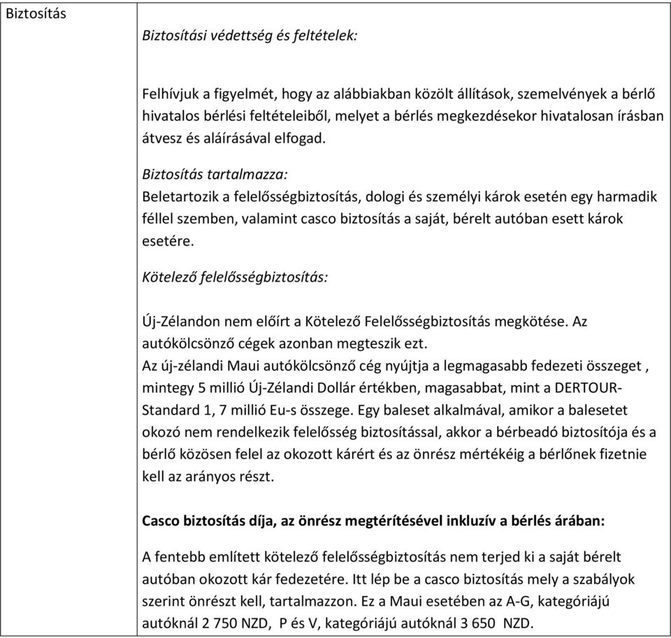 Biztosítás tartalmazza: Beletartozik a felelősségbiztosítás, dologi és személyi károk esetén egy harmadik féllel szemben, valamint casco biztosítás a saját, bérelt autóban esett károk esetére.