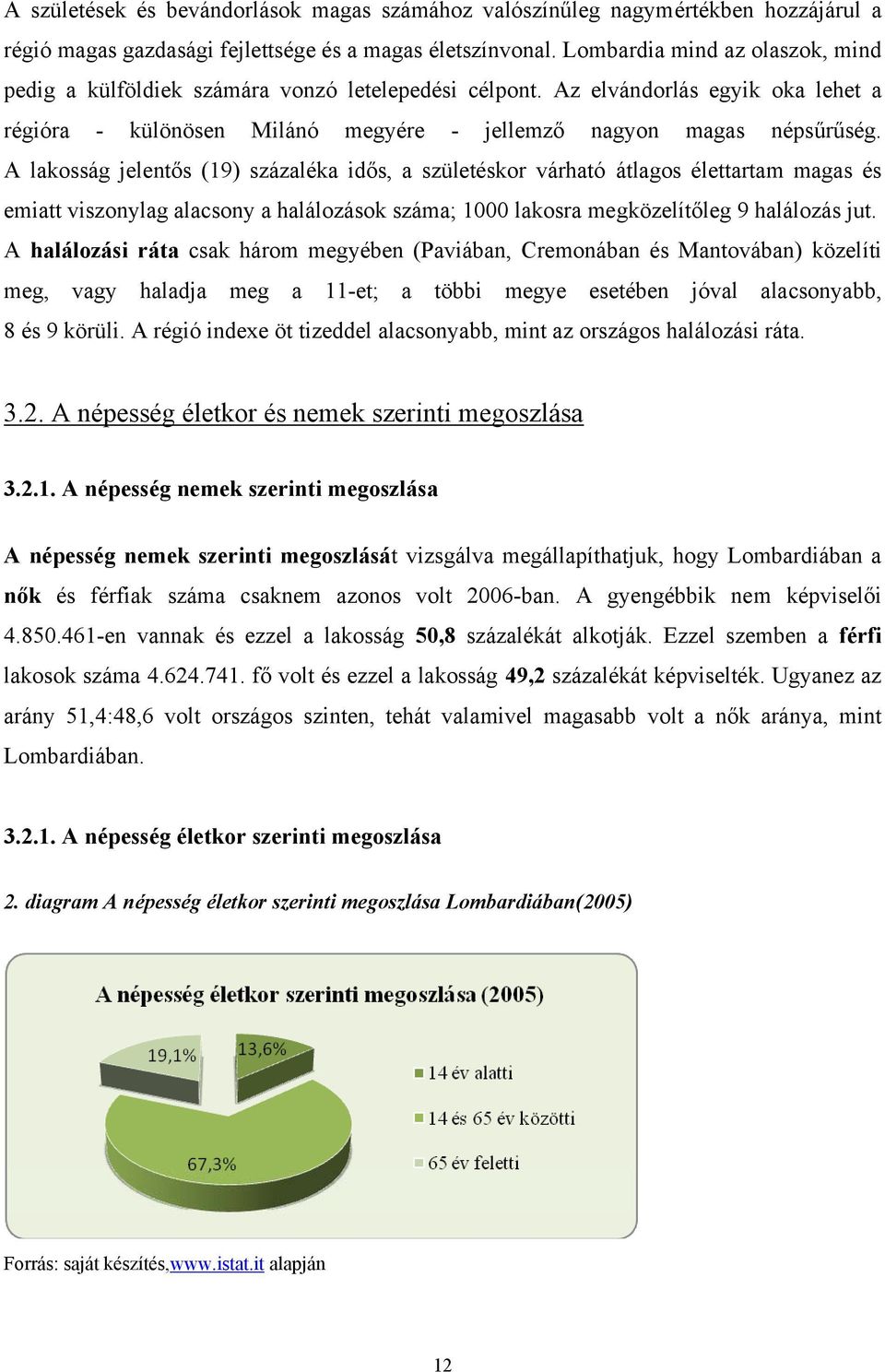 A lakosság jelentős (19) százaléka idős, a születéskor várható átlagos élettartam magas és emiatt viszonylag alacsony a halálozások száma; 1000 lakosra megközelítőleg 9 halálozás jut.