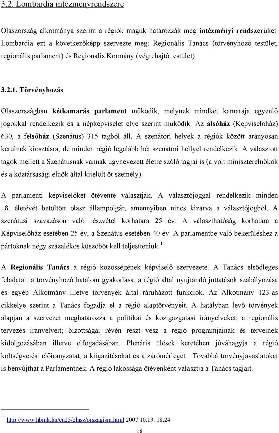 Törvényhozás Olaszországban kétkamarás parlament működik, melynek mindkét kamarája egyenlő jogokkal rendelkezik és a népképviselet elve szerint működik.