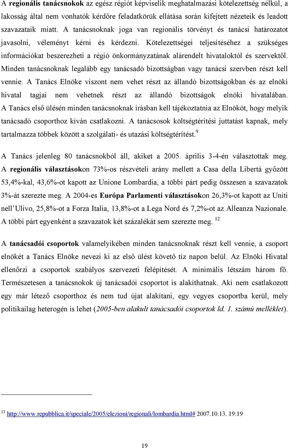 Kötelezettségei teljesítéséhez a szükséges információkat beszerezheti a régió önkormányzatának alárendelt hivataloktól és szervektől.
