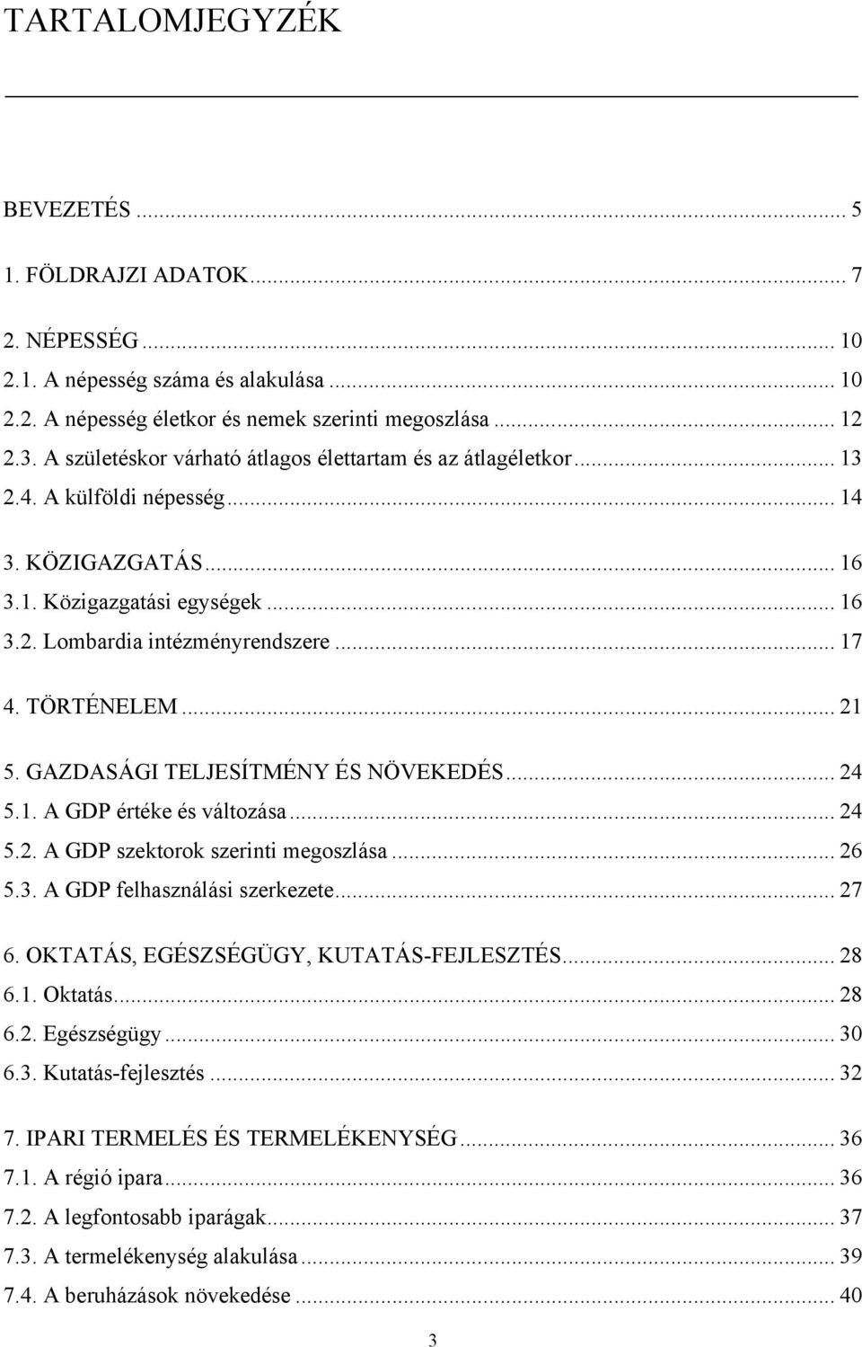TÖRTÉNELEM... 21 5. GAZDASÁGI TELJESÍTMÉNY ÉS NÖVEKEDÉS... 24 5.1. A GDP értéke és változása... 24 5.2. A GDP szektorok szerinti megoszlása... 26 5.3. A GDP felhasználási szerkezete... 27 6.