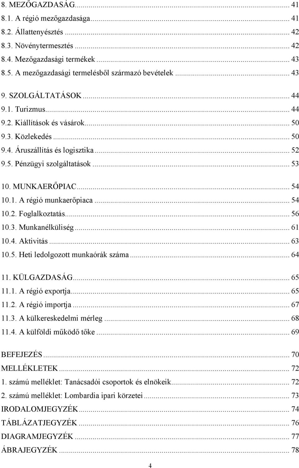 .. 54 10.1. A régió munkaerőpiaca... 54 10.2. Foglalkoztatás... 56 10.3. Munkanélküliség... 61 10.4. Aktivitás... 63 10.5. Heti ledolgozott munkaórák száma... 64 11. KÜLGAZDASÁG... 65 11.1. A régió exportja.