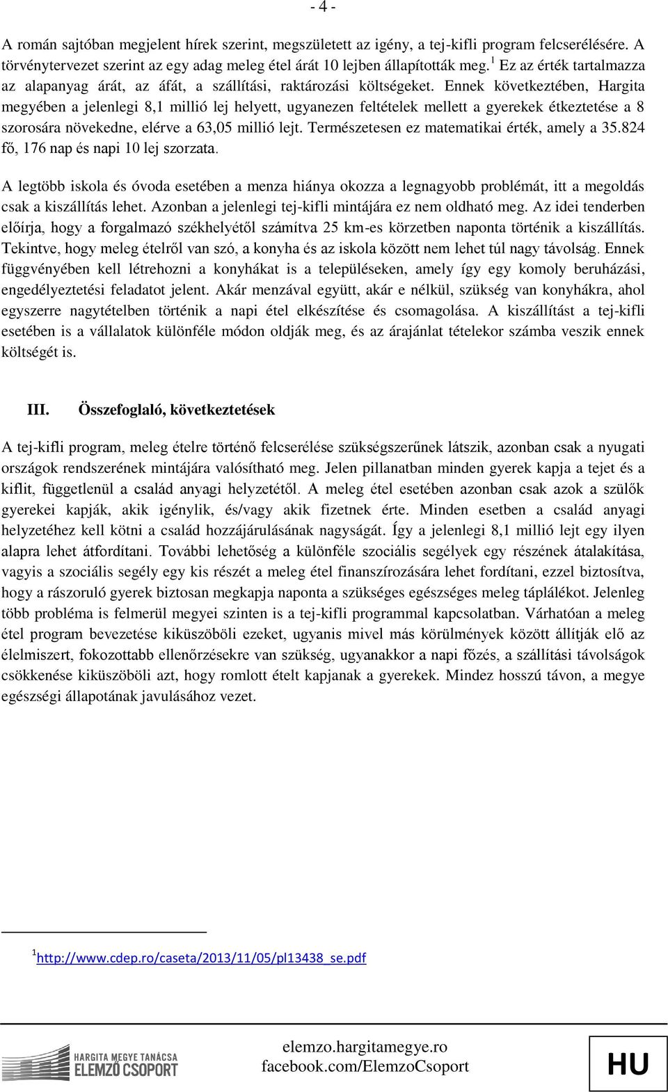 Ennek következtében, Hargita megyében a jelenlegi 8,1 millió lej helyett, ugyanezen feltételek mellett a gyerekek étkeztetése a 8 szorosára növekedne, elérve a 63,05 millió lejt.