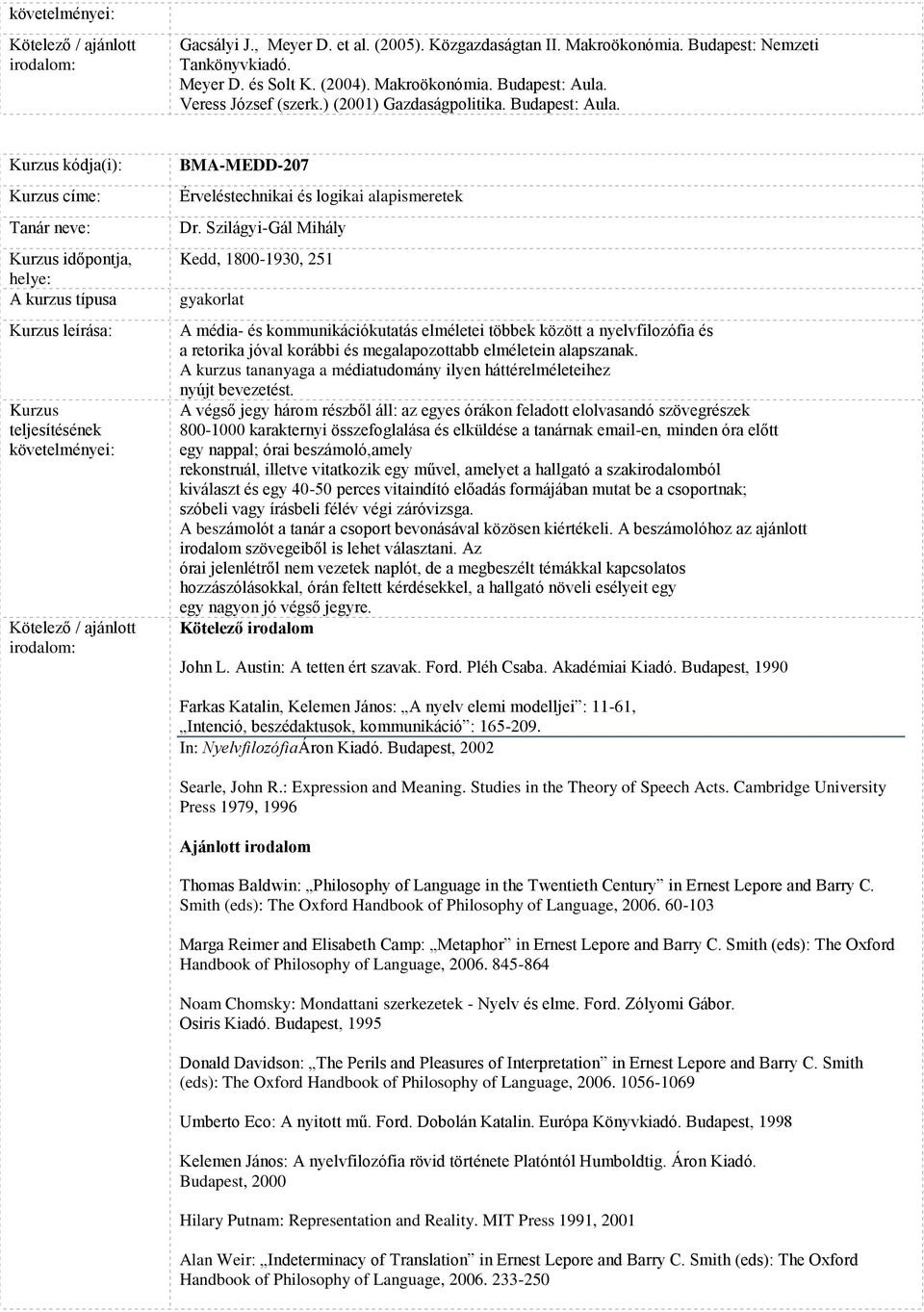 Szilágyi-Gál Mihály Kedd, 1800-1930, 251 gyakorlat A média- és kommunikációkutatás elméletei többek között a nyelvfilozófia és a retorika jóval korábbi és megalapozottabb elméletein alapszanak.