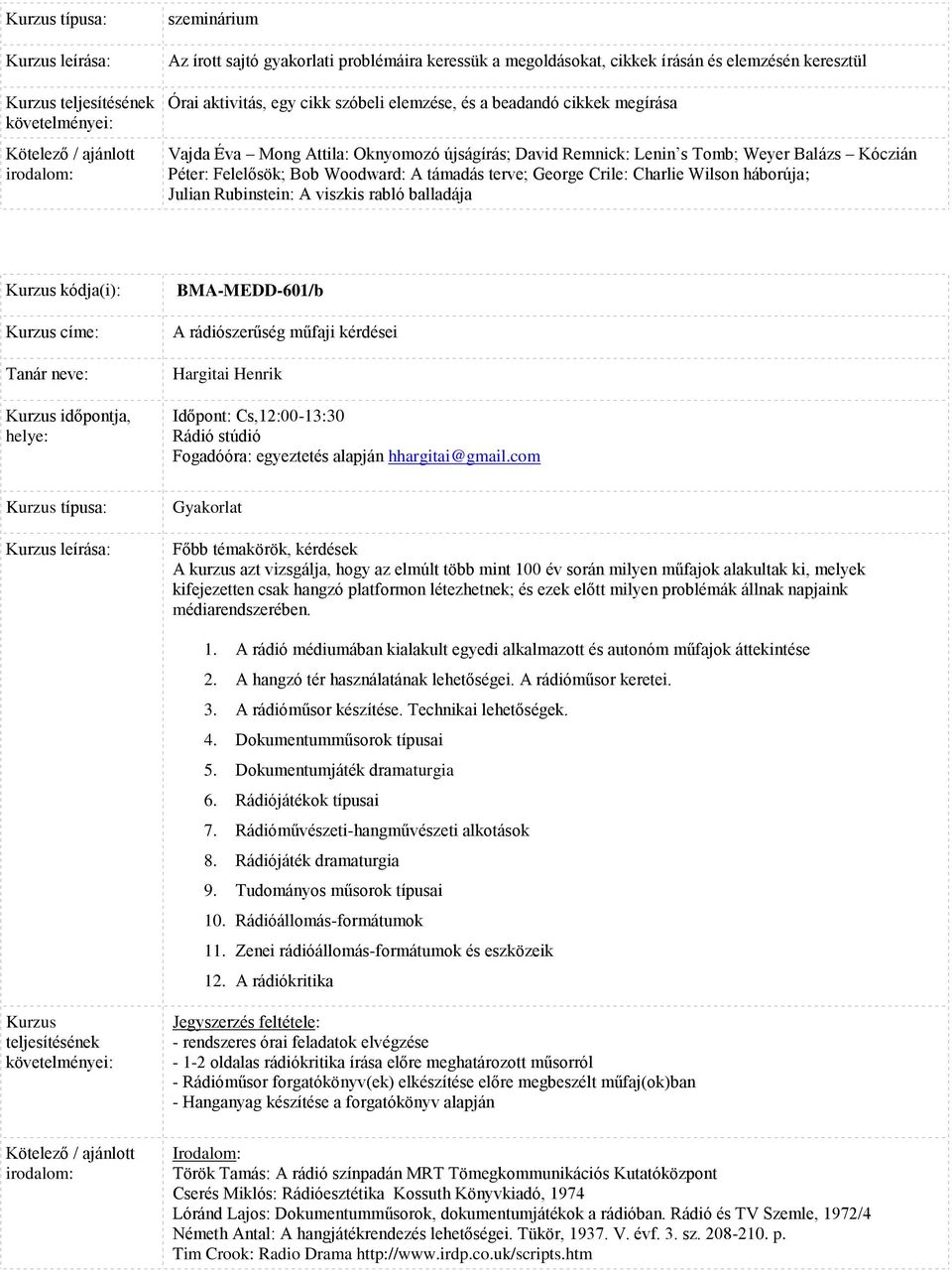 viszkis rabló balladája címe: típusa: BMA-MEDD-601/b A rádiószerűség műfaji kérdései Hargitai Henrik Időpont: Cs,12:00-13:30 Rádió stúdió Fogadóóra: egyeztetés alapján hhargitai@gmail.
