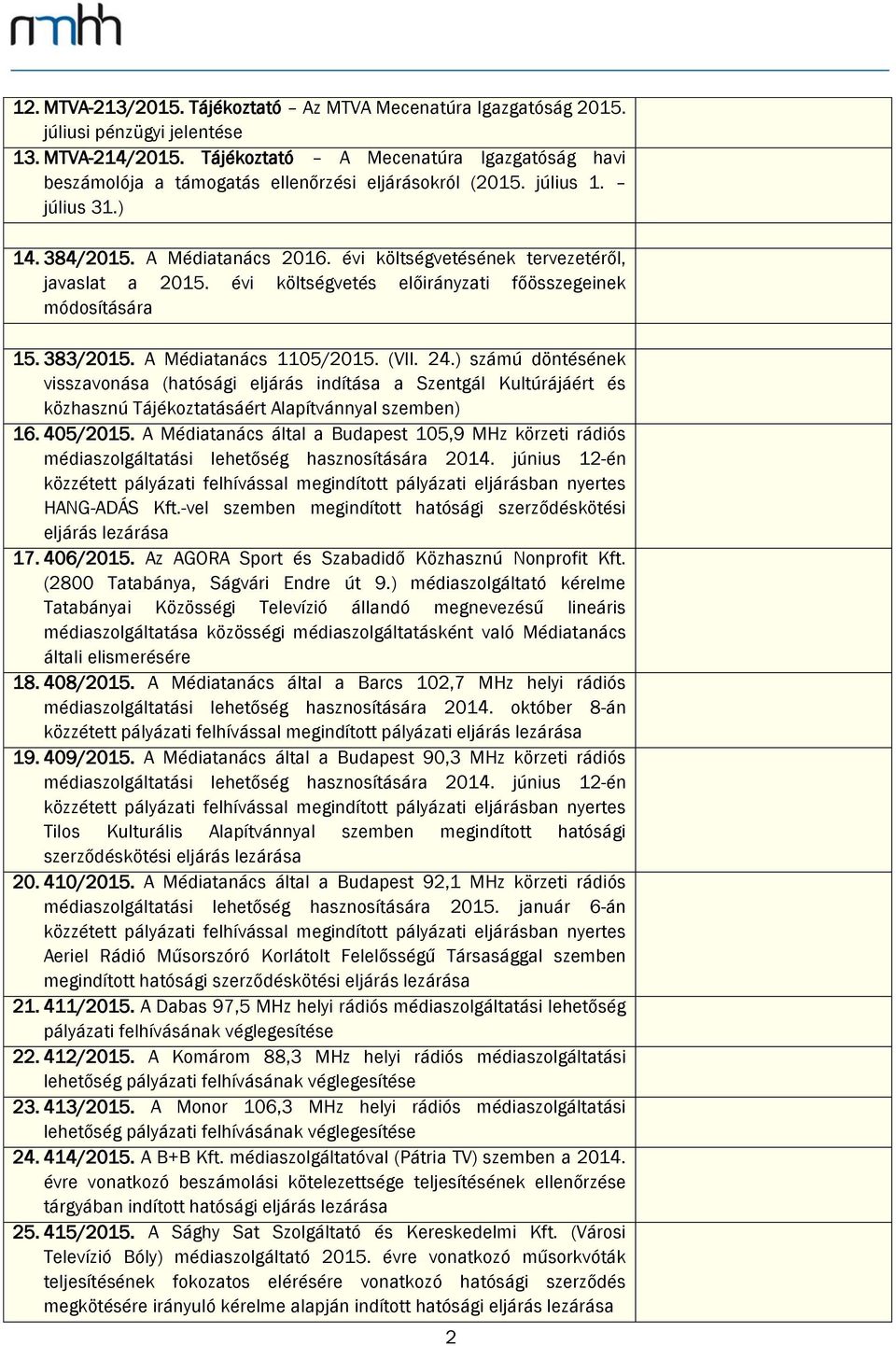 évi költségvetésének tervezetéről, javaslat a 2015. évi költségvetés előirányzati főösszegeinek módosítására 15. 383/2015. A Médiatanács 1105/2015. (VII. 24.