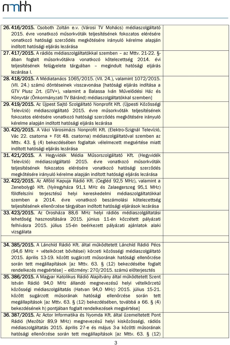 A rádiós médiaszolgáltatókkal szemben az Mttv. 21-22. - ában foglalt műsorkvótákra vonatkozó kötelezettség 2014. évi teljesítésének felügyelete tárgyában megindult hatósági eljárás lezárása I. 28.