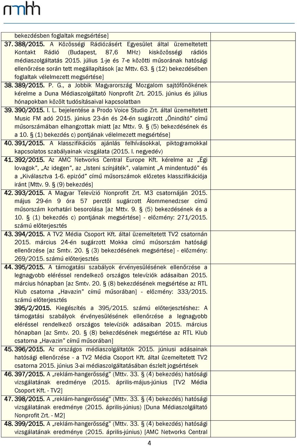 , a Jobbik Magyarország Mozgalom sajtófőnökének kérelme a Duna Médiaszolgáltató Nonprofit Zrt. 2015. június és július hónapokban közölt tudósításaival kapcsolatban 39. 390/2015. I. L.