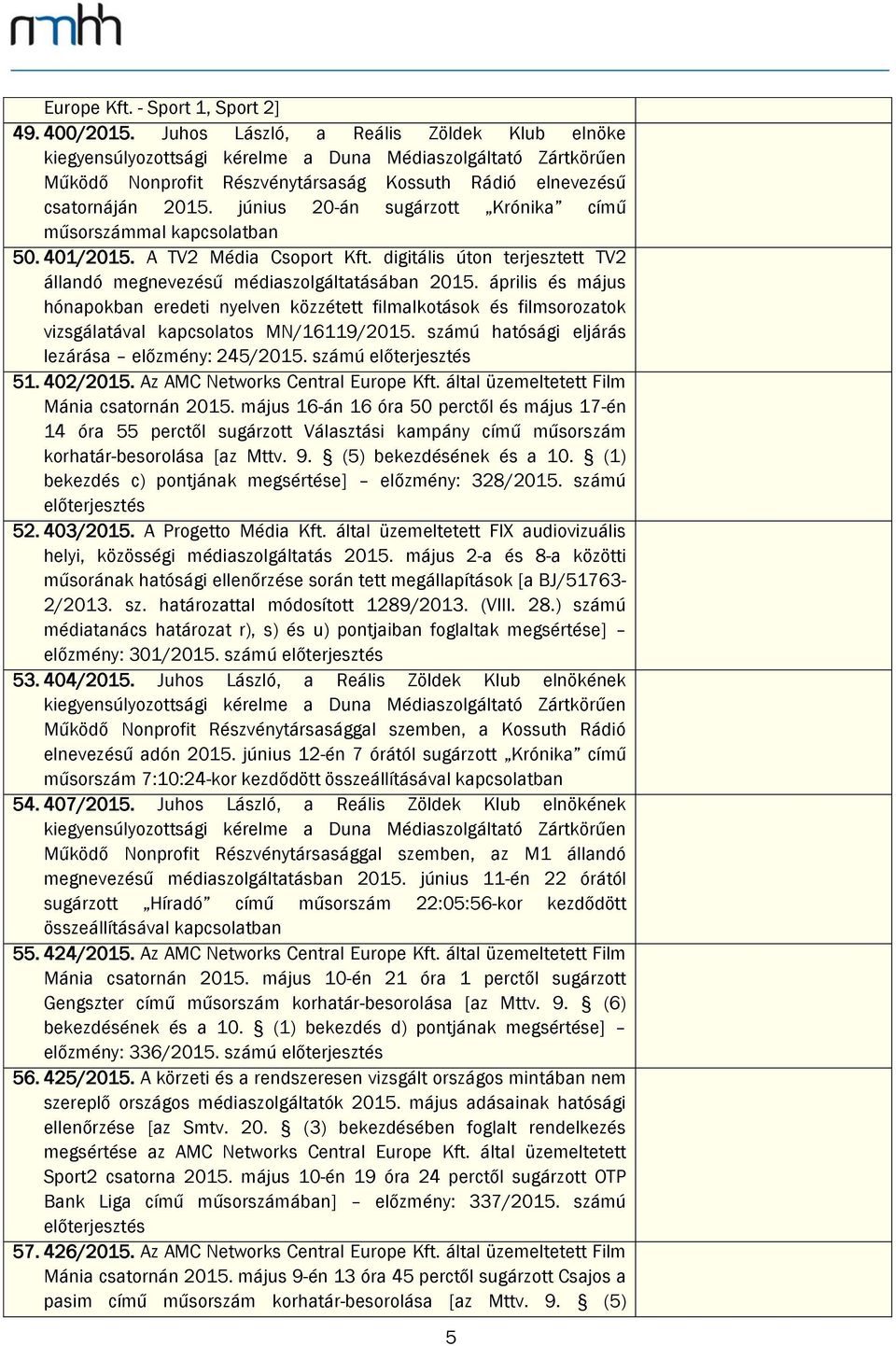 június 20-án sugárzott Krónika című műsorszámmal kapcsolatban 50. 401/2015. A TV2 Média Csoport Kft. digitális úton terjesztett TV2 állandó megnevezésű médiaszolgáltatásában 2015.